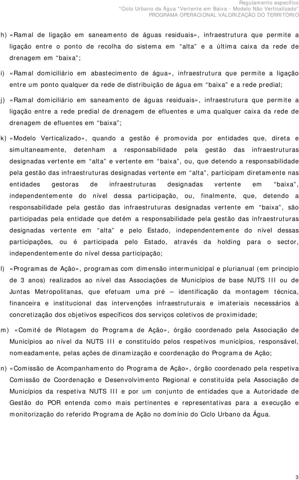 águas residuais», infraestrutura que permite a ligação entre a rede predial de drenagem de efluentes e uma qualquer caixa da rede de drenagem de efluentes em baixa ; k) «Modelo Verticalizado», quando