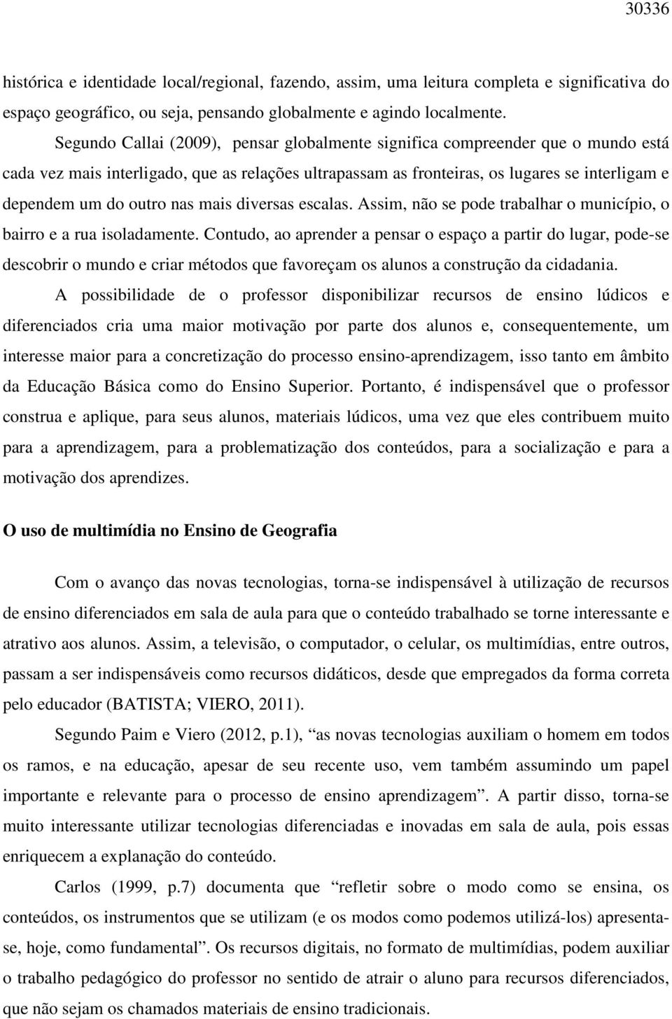 nas mais diversas escalas. Assim, não se pode trabalhar o município, o bairro e a rua isoladamente.