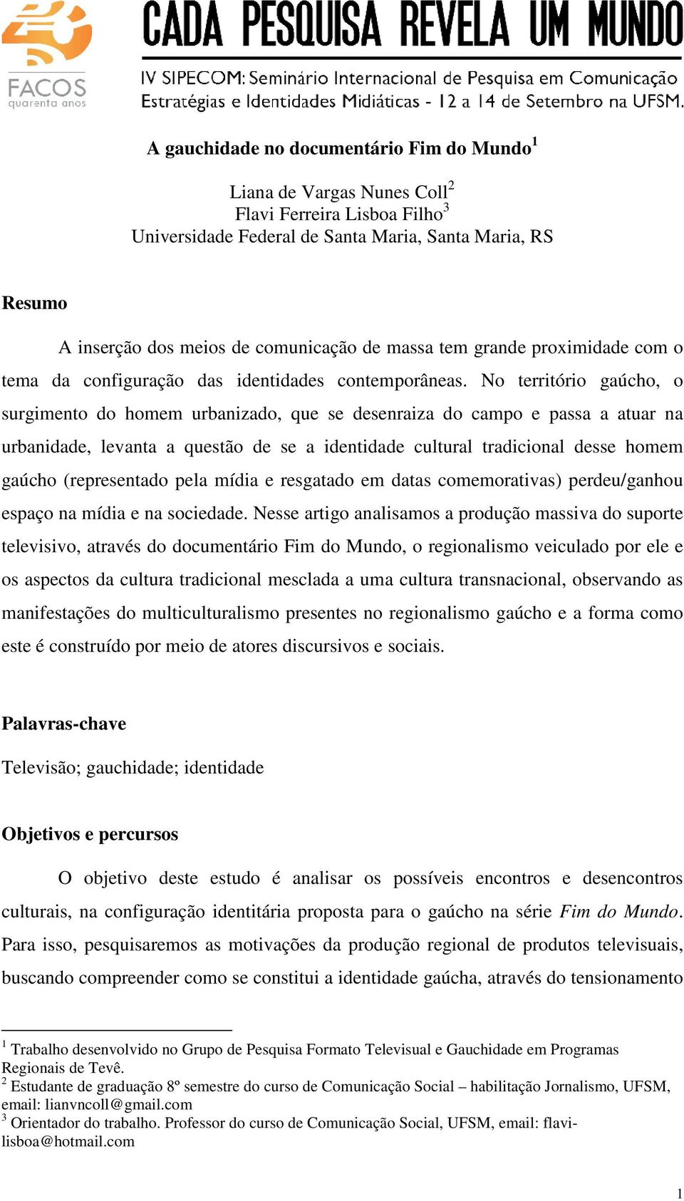 No território gaúcho, o surgimento do homem urbanizado, que se desenraiza do campo e passa a atuar na urbanidade, levanta a questão de se a identidade cultural tradicional desse homem gaúcho