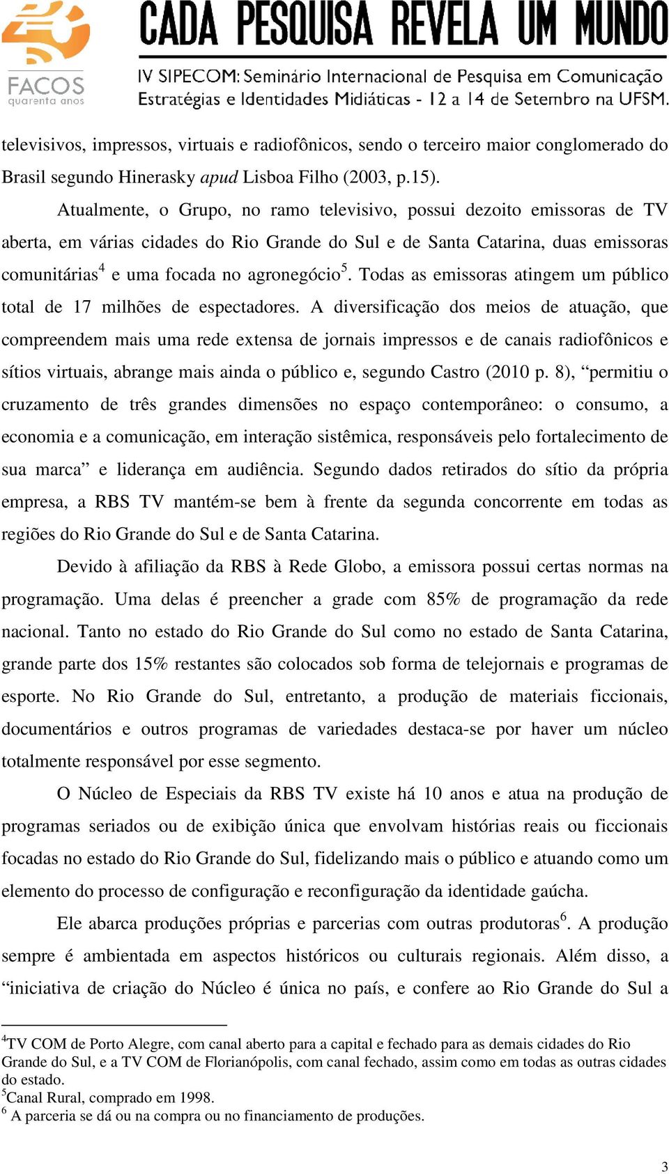 Todas as emissoras atingem um público total de 17 milhões de espectadores.