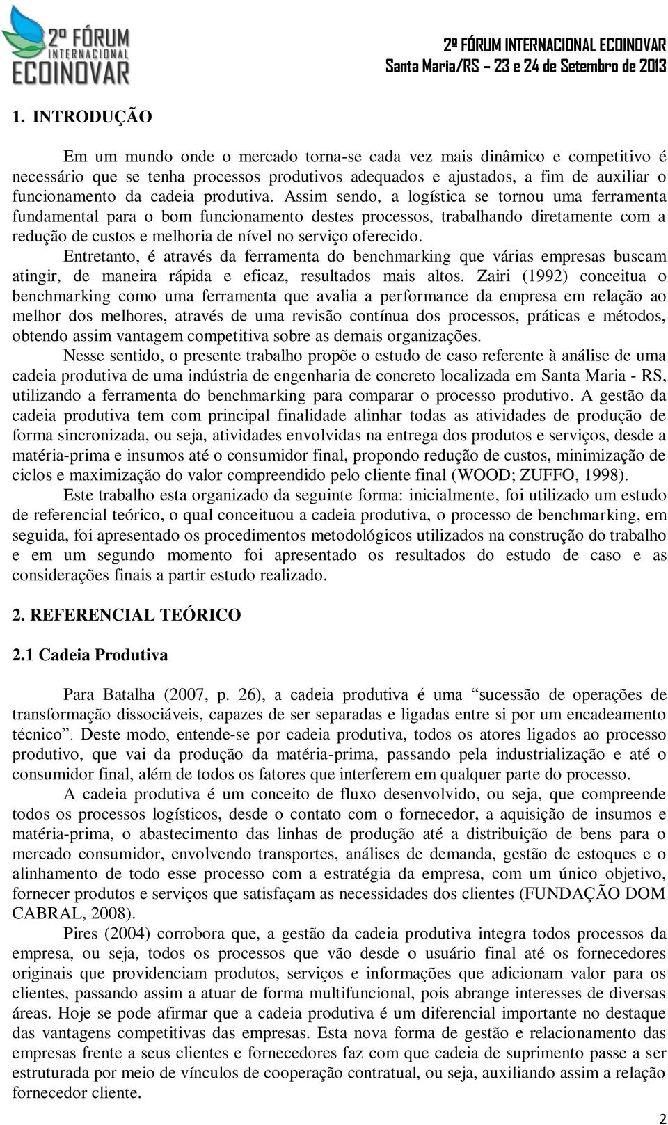 Assim sendo, a logística se tornou uma ferramenta fundamental para o bom funcionamento destes processos, trabalhando diretamente com a redução de custos e melhoria de nível no serviço oferecido.