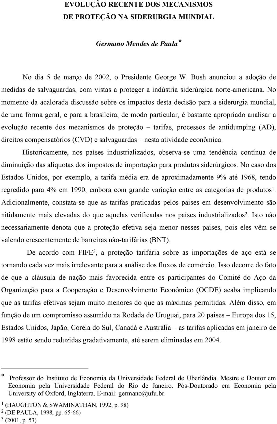 No momento da acalorada discussão sobre os impactos desta decisão para a siderurgia mundial, de uma forma geral, e para a brasileira, de modo particular, é bastante apropriado analisar a evolução