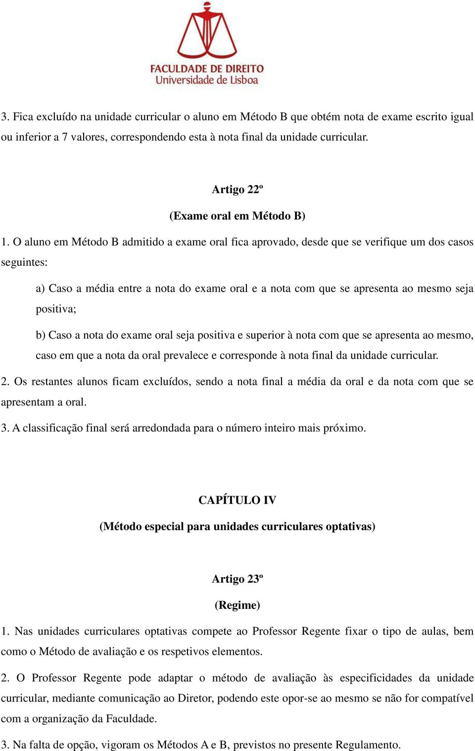 O aluno em Método B admitido a exame oral fica aprovado, desde que se verifique um dos casos seguintes: a) Caso a média entre a nota do exame oral e a nota com que se apresenta ao mesmo seja