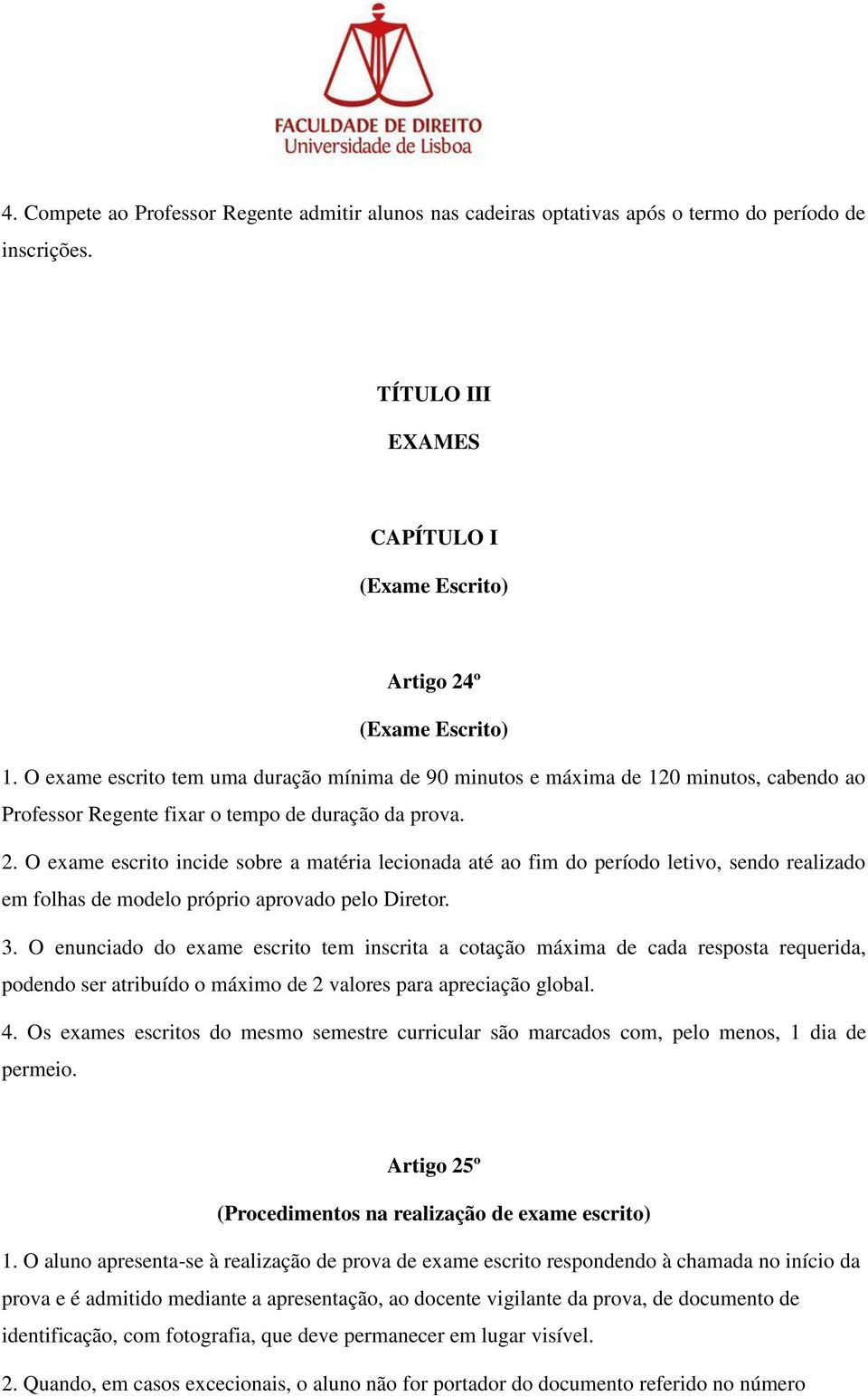 O exame escrito incide sobre a matéria lecionada até ao fim do período letivo, sendo realizado em folhas de modelo próprio aprovado pelo Diretor. 3.