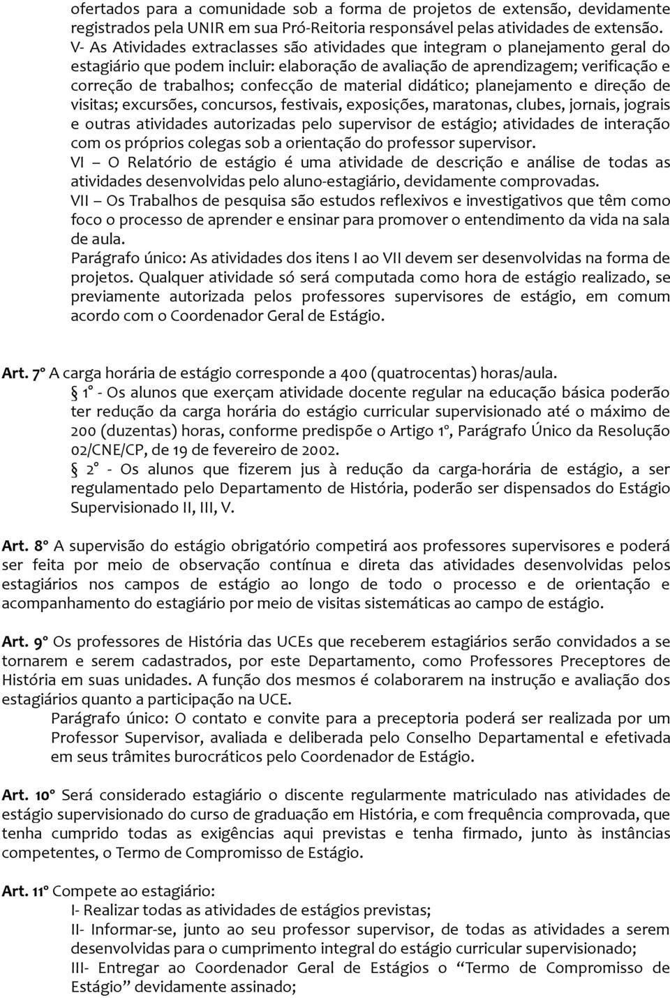 de material didático; planejamento e direção de visitas; excursões, concursos, festivais, exposições, maratonas, clubes, jornais, jograis e outras atividades autorizadas pelo supervisor de estágio;