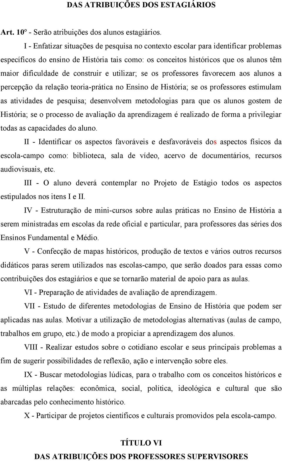 construir e utilizar; se os professores favorecem aos alunos a percepção da relação teoria-prática no Ensino de História; se os professores estimulam as atividades de pesquisa; desenvolvem