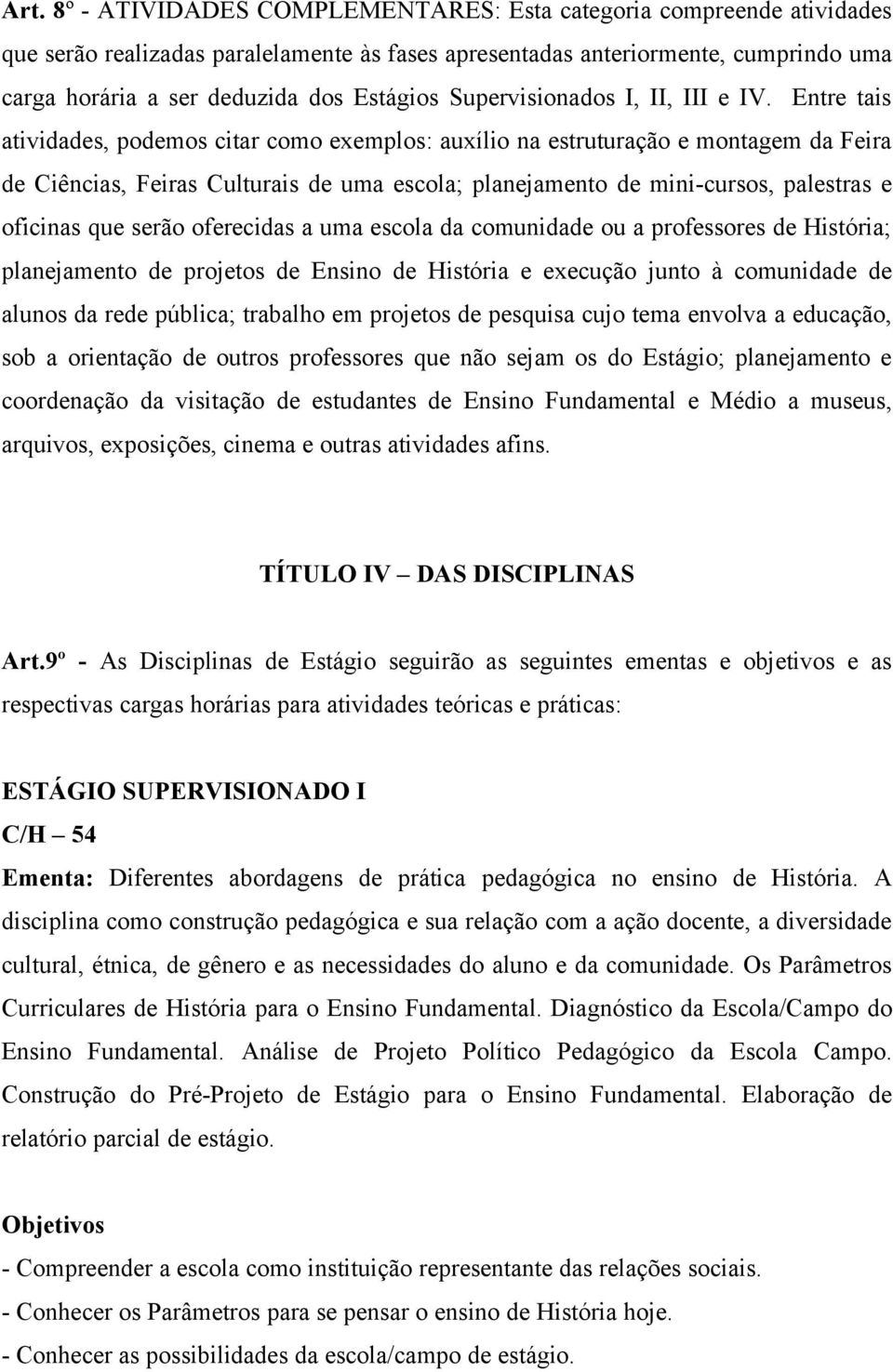 Entre tais atividades, podemos citar como exemplos: auxílio na estruturação e montagem da Feira de Ciências, Feiras Culturais de uma escola; planejamento de mini-cursos, palestras e oficinas que