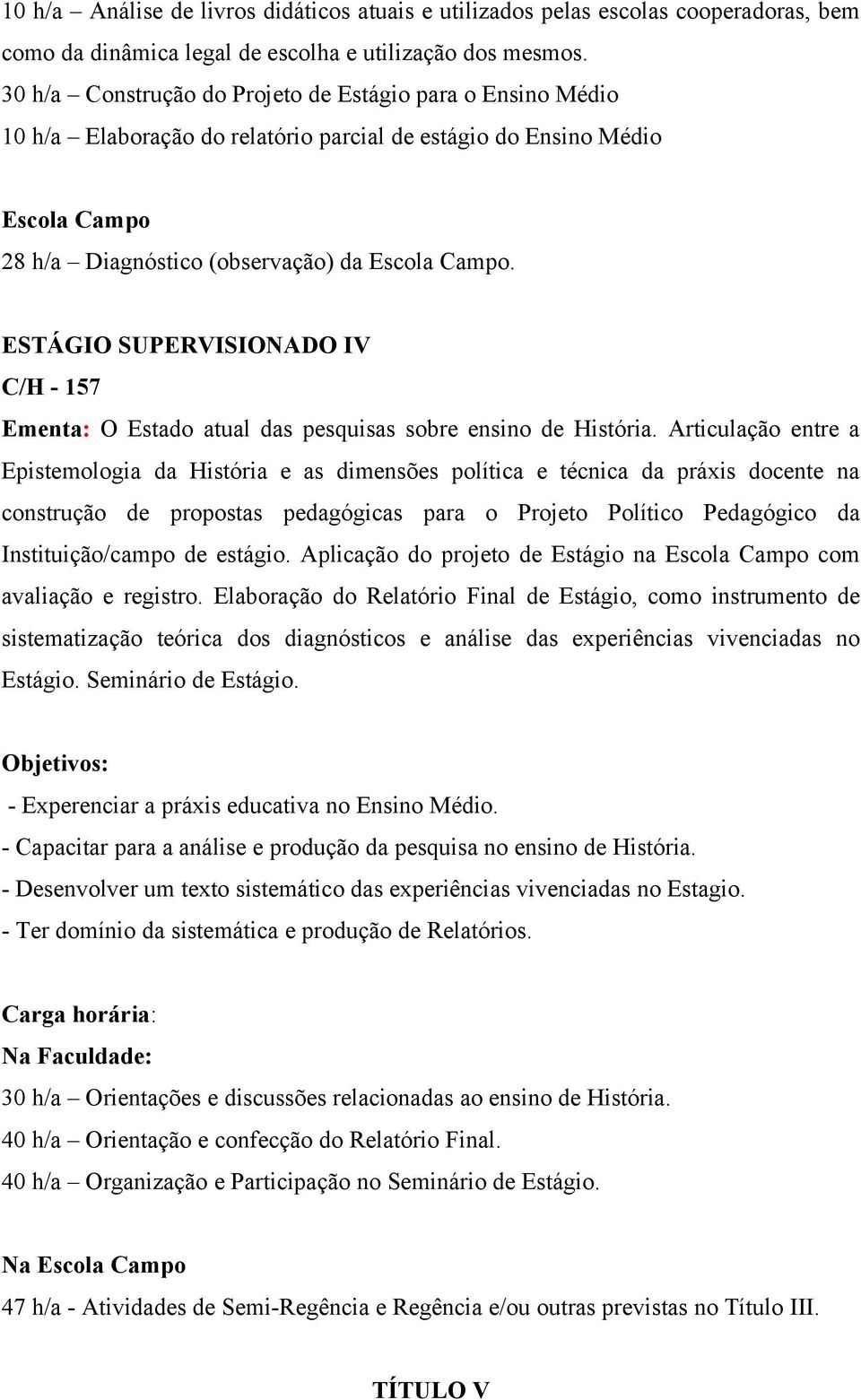 ESTÁGIO SUPERVISIONADO IV C/H - 157 Ementa: O Estado atual das pesquisas sobre ensino de História.