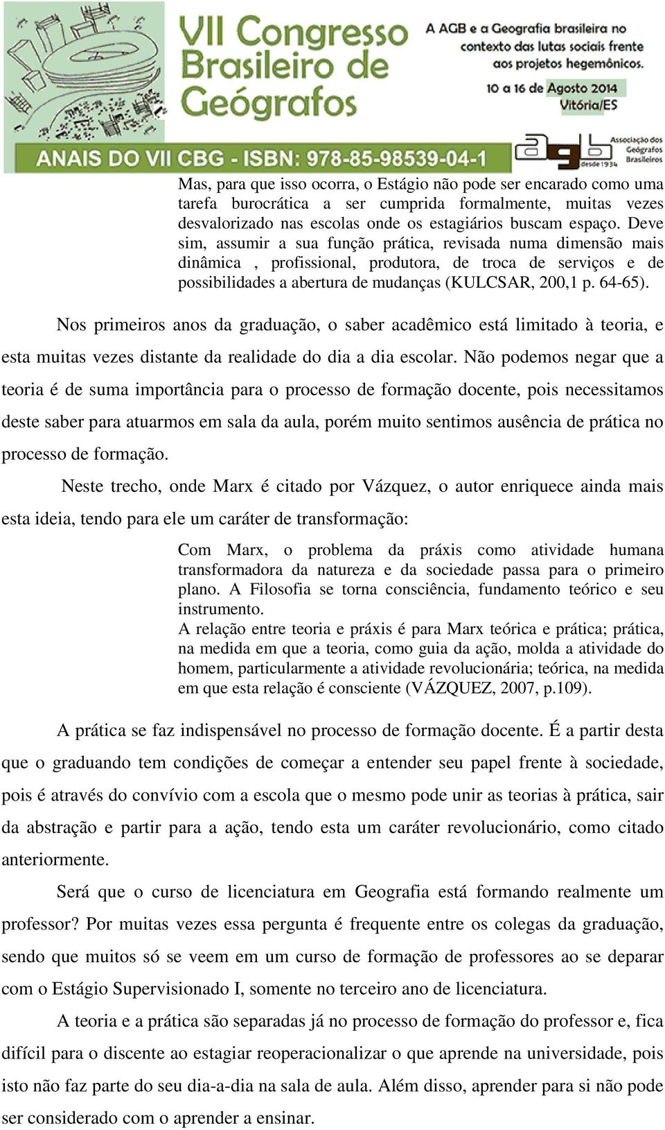 Nos primeiros anos da graduação, o saber acadêmico está limitado à teoria, e esta muitas vezes distante da realidade do dia a dia escolar.