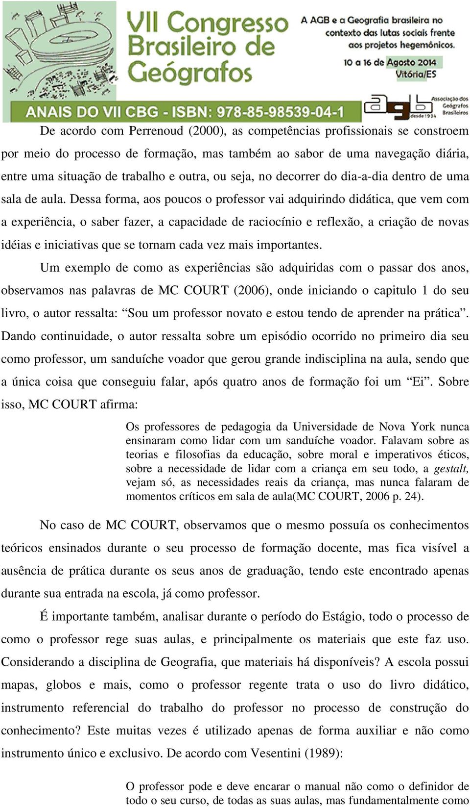 Dessa forma, aos poucos o professor vai adquirindo didática, que vem com a experiência, o saber fazer, a capacidade de raciocínio e reflexão, a criação de novas idéias e iniciativas que se tornam