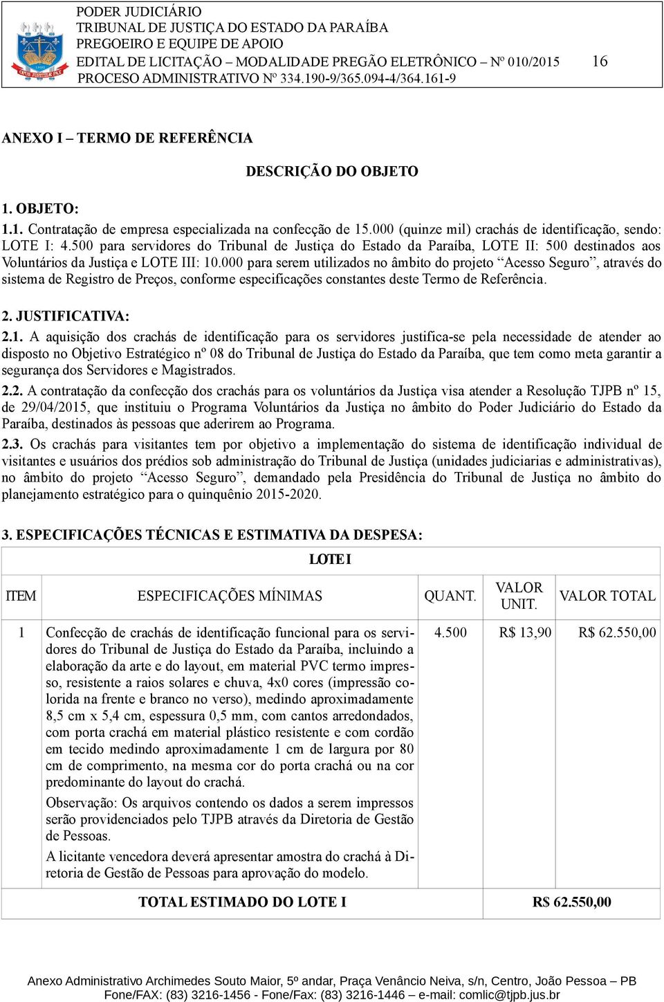 000 para serem utilizados no âmbito do projeto Acesso Seguro, através do sistema de Registro de Preços, conforme especificações constantes deste Termo de Referência. 2. JUSTIFICATIVA: 2.1.