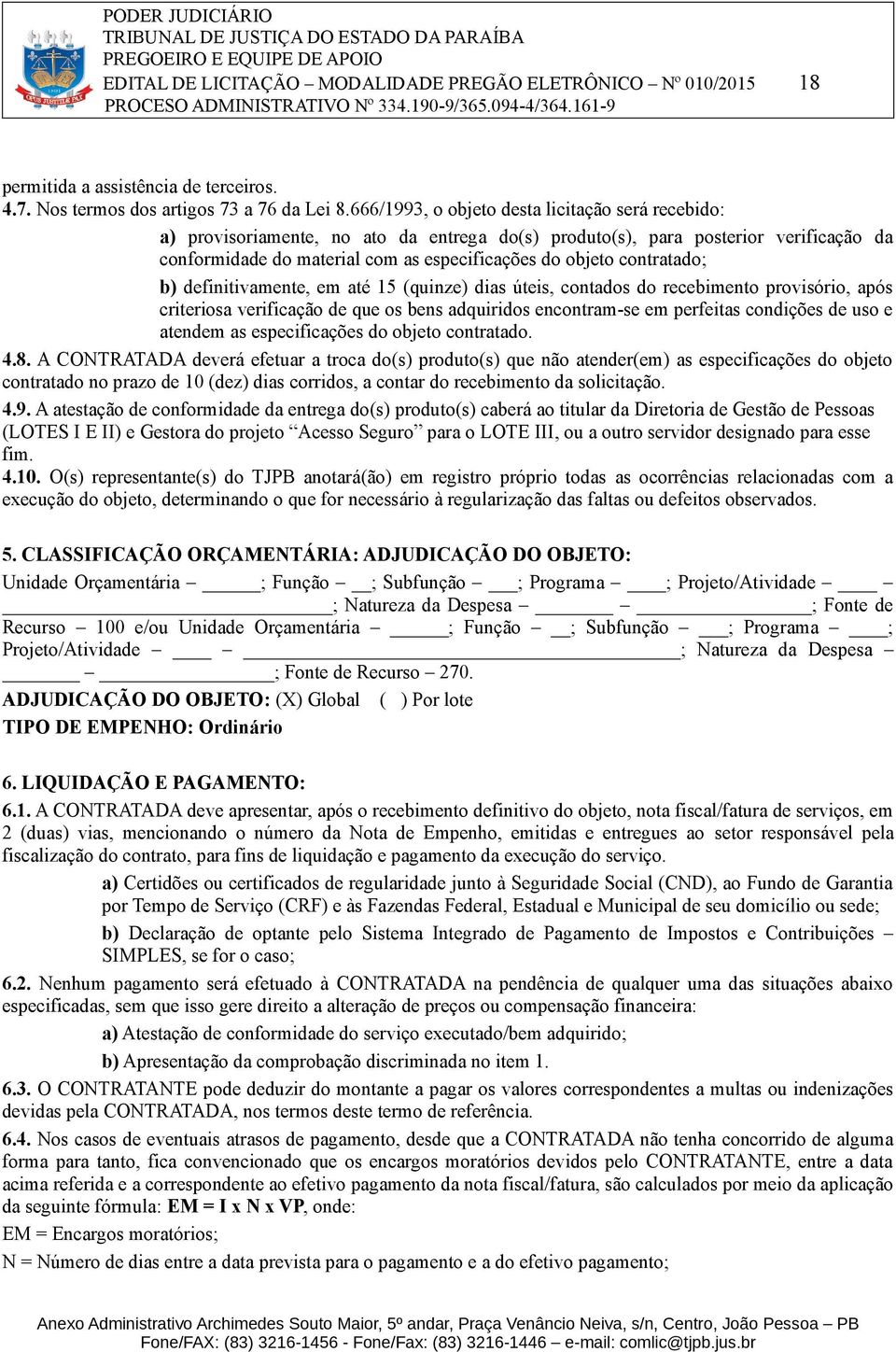 contratado; b) definitivamente, em até 15 (quinze) dias úteis, contados do recebimento provisório, após criteriosa verificação de que os bens adquiridos encontram-se em perfeitas condições de uso e