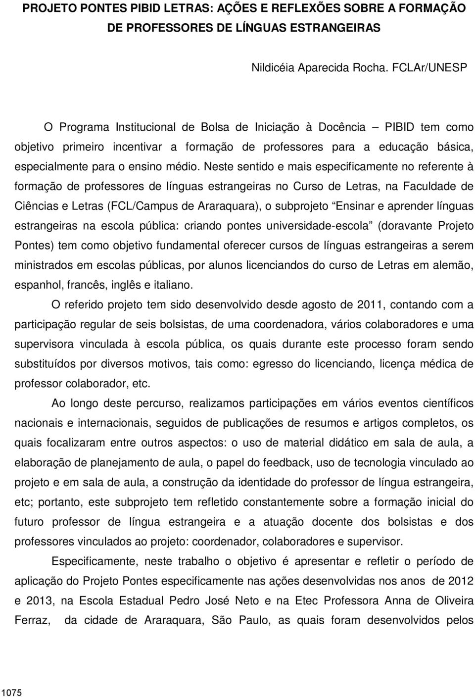 Neste sentido e mais especificamente no referente à formação de professores de línguas estrangeiras no Curso de Letras, na Faculdade de Ciências e Letras (FCL/Campus de Araraquara), o subprojeto