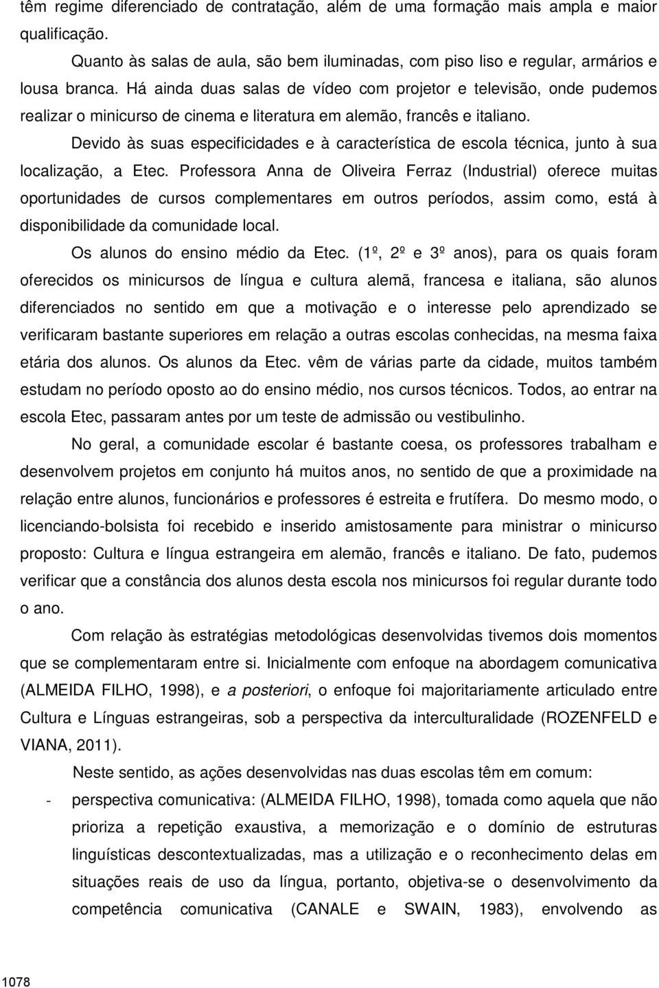 Devido às suas especificidades e à característica de escola técnica, junto à sua localização, a Etec.