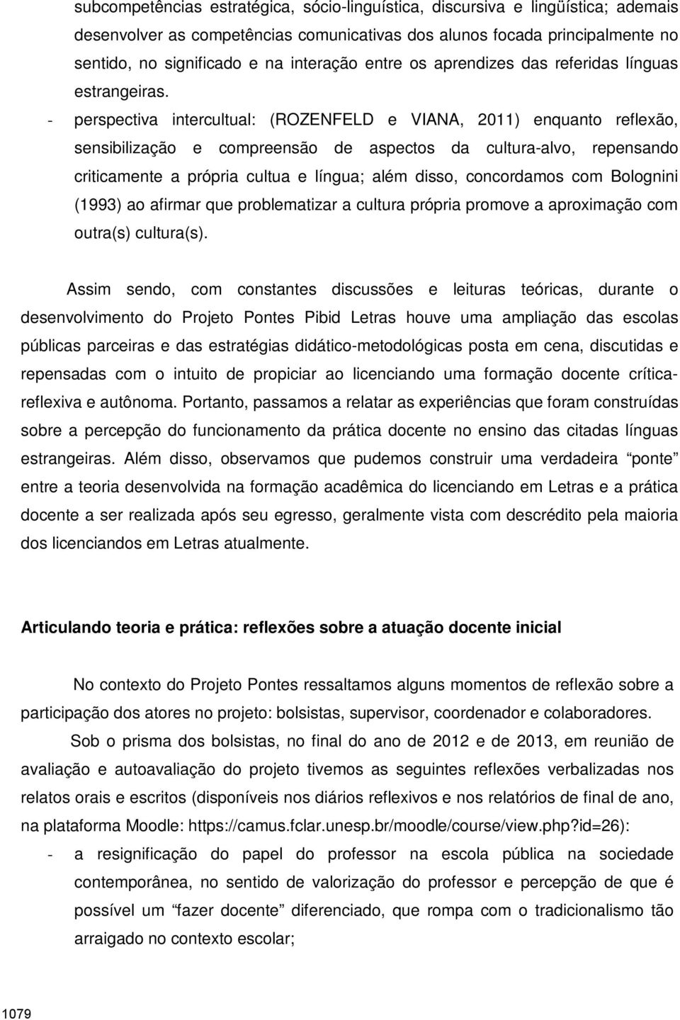 - perspectiva intercultual: (ROZENFELD e VIANA, 2011) enquanto reflexão, sensibilização e compreensão de aspectos da cultura-alvo, repensando criticamente a própria cultua e língua; além disso,