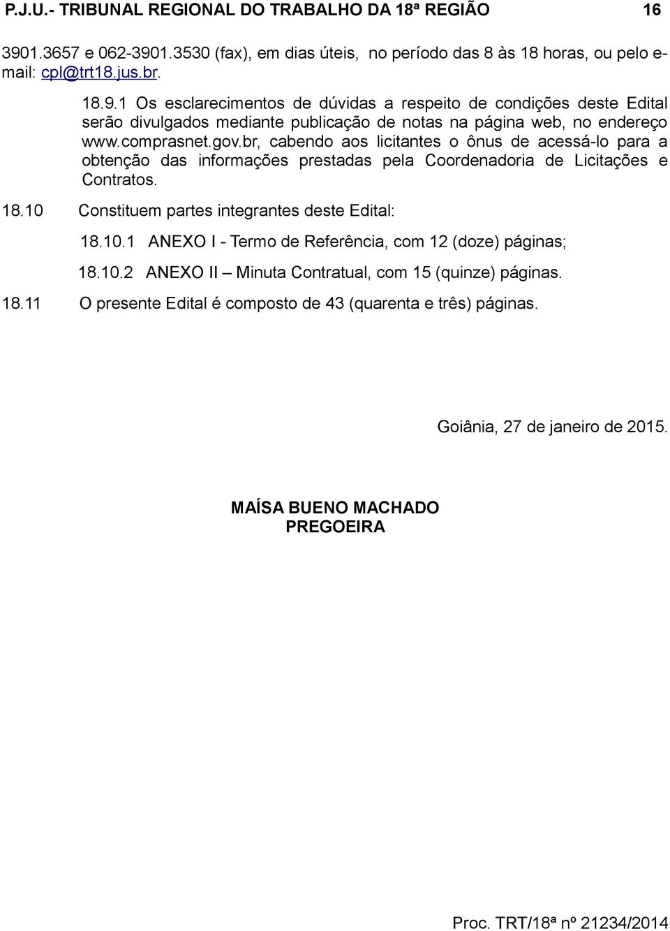 comprasnet.gov.br, cabendo aos licitantes o ônus de acessá-lo para a obtenção das informações prestadas pela Coordenadoria de Licitações e Contratos. 18.