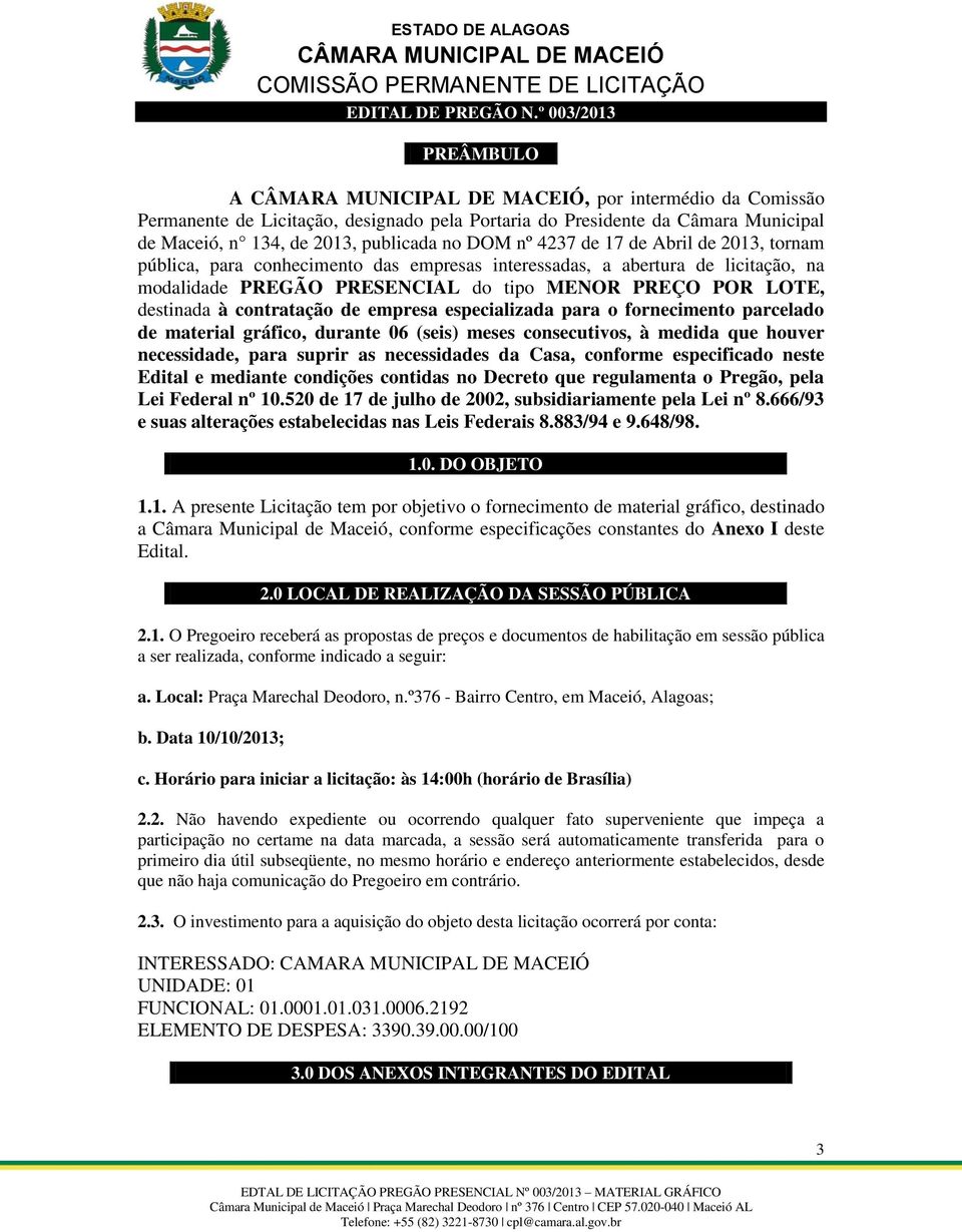 Abril de 2013, tornam pública, para conhecimento das empresas interessadas, a abertura de licitação, na modalidade PREGÃO PRESENCIAL do tipo MENOR PREÇO POR LOTE, destinada à contratação de empresa