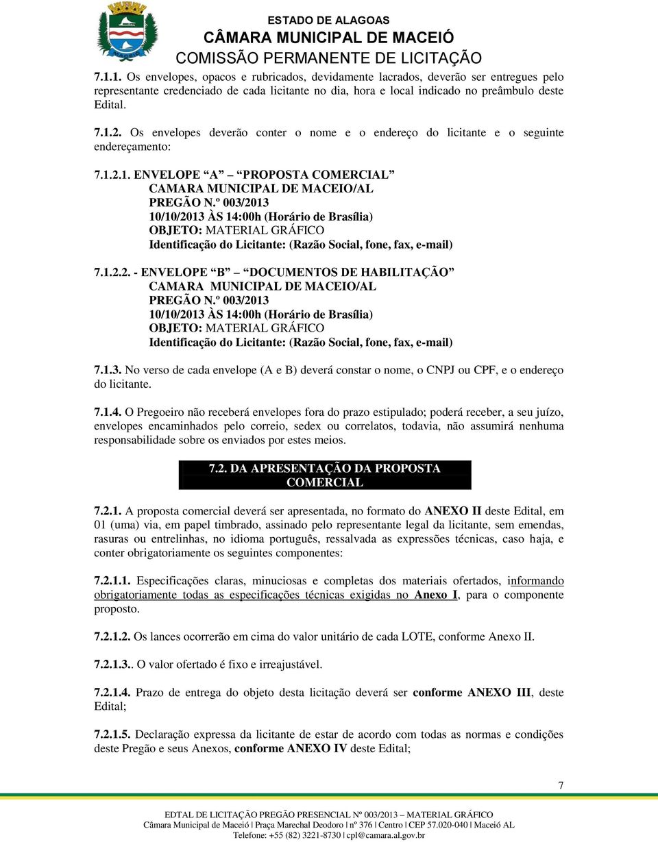 º 003/2013 10/10/2013 ÀS 14:00h (Horário de Brasília) OBJETO: MATERIAL GRÁFICO Identificação do Licitante: (Razão Social, fone, fax, e-mail) 7.1.2.2. - ENVELOPE B DOCUMENTOS DE HABILITAÇÃO CAMARA MUNICIPAL DE MACEIO/AL PREGÃO N.