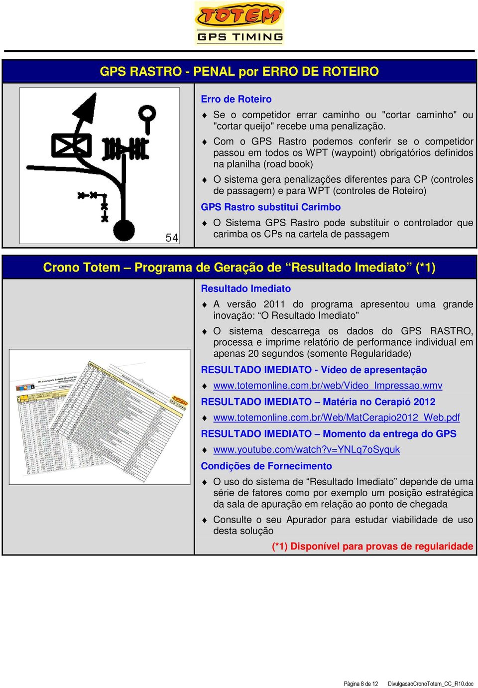 passagem) e para WPT (controles de Roteiro) GPS Rastro substitui Carimbo O Sistema GPS Rastro pode substituir o controlador que carimba os CPs na cartela de passagem Crono Totem Programa de Geração