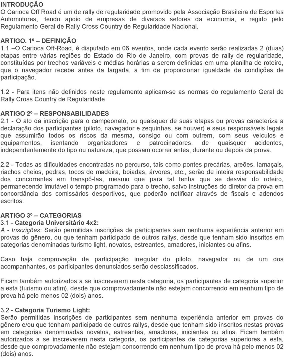 1 O Carioca Off-Road, é disputado em 06 eventos, onde cada evento serão realizadas 2 (duas) etapas entre várias regiões do Estado do Rio de Janeiro, com provas de rally de regularidade, constituídas