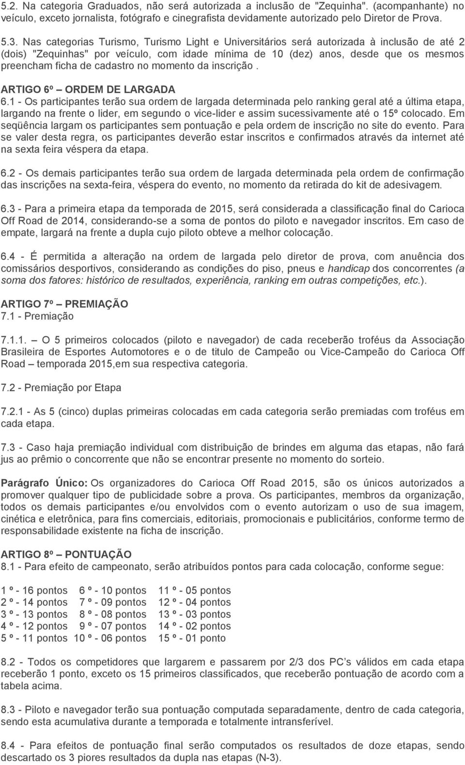 cadastro no momento da inscrição. ARTIGO 6º ORDEM DE LARGADA 6.