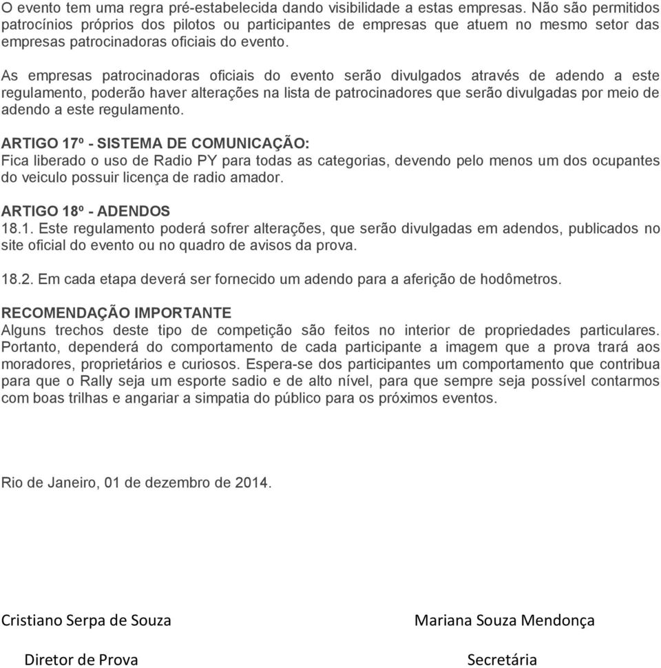 As empresas patrocinadoras oficiais do evento serão divulgados através de adendo a este regulamento, poderão haver alterações na lista de patrocinadores que serão divulgadas por meio de adendo a este