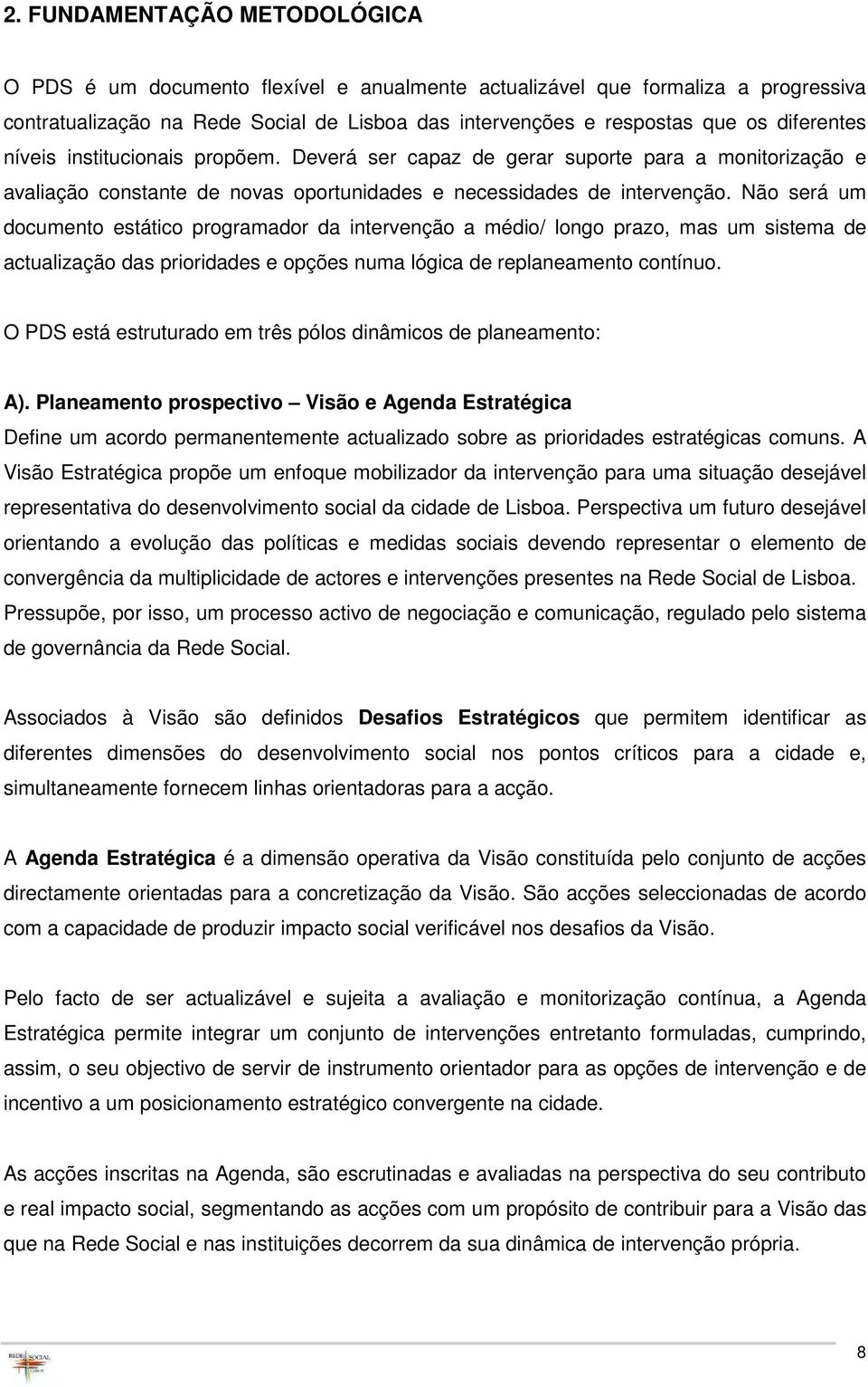 Não será um documento estático programador da intervenção a médio/ longo prazo, mas um sistema de actualização das prioridades e opções numa lógica de replaneamento contínuo.