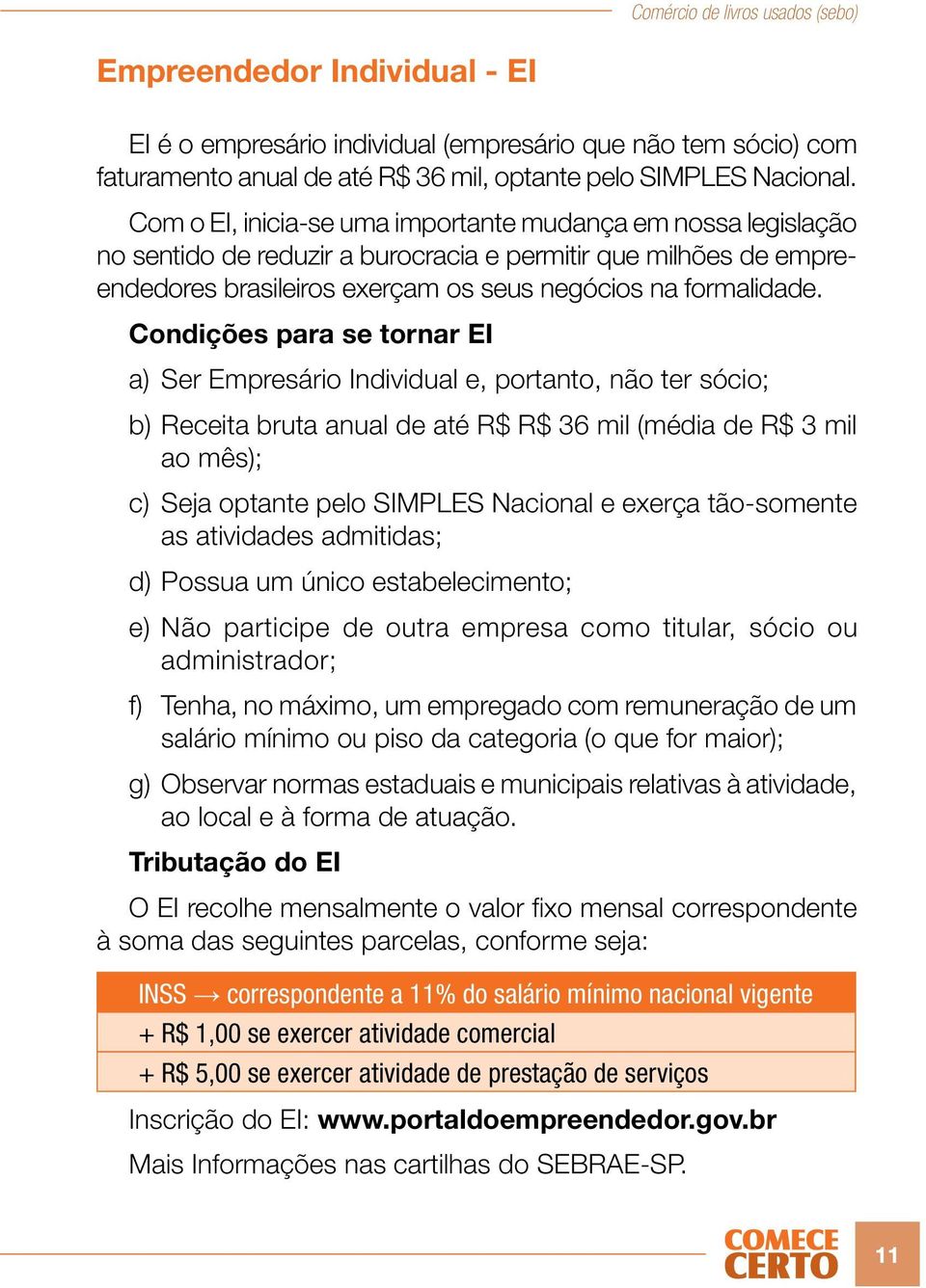 Condições para se tornar EI a) Ser Empresário Individual e, portanto, não ter sócio; b) Receita bruta anual de até R$ R$ 36 mil (média de R$ 3 mil ao mês); c) Seja optante pelo SIMPLES Nacional e