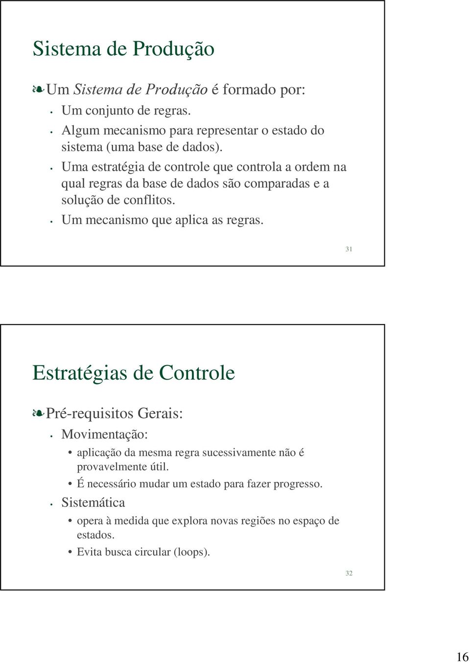 Uma estratégia de controle que controla a ordem na qual regras da base de dados são comparadas e a solução de conflitos.