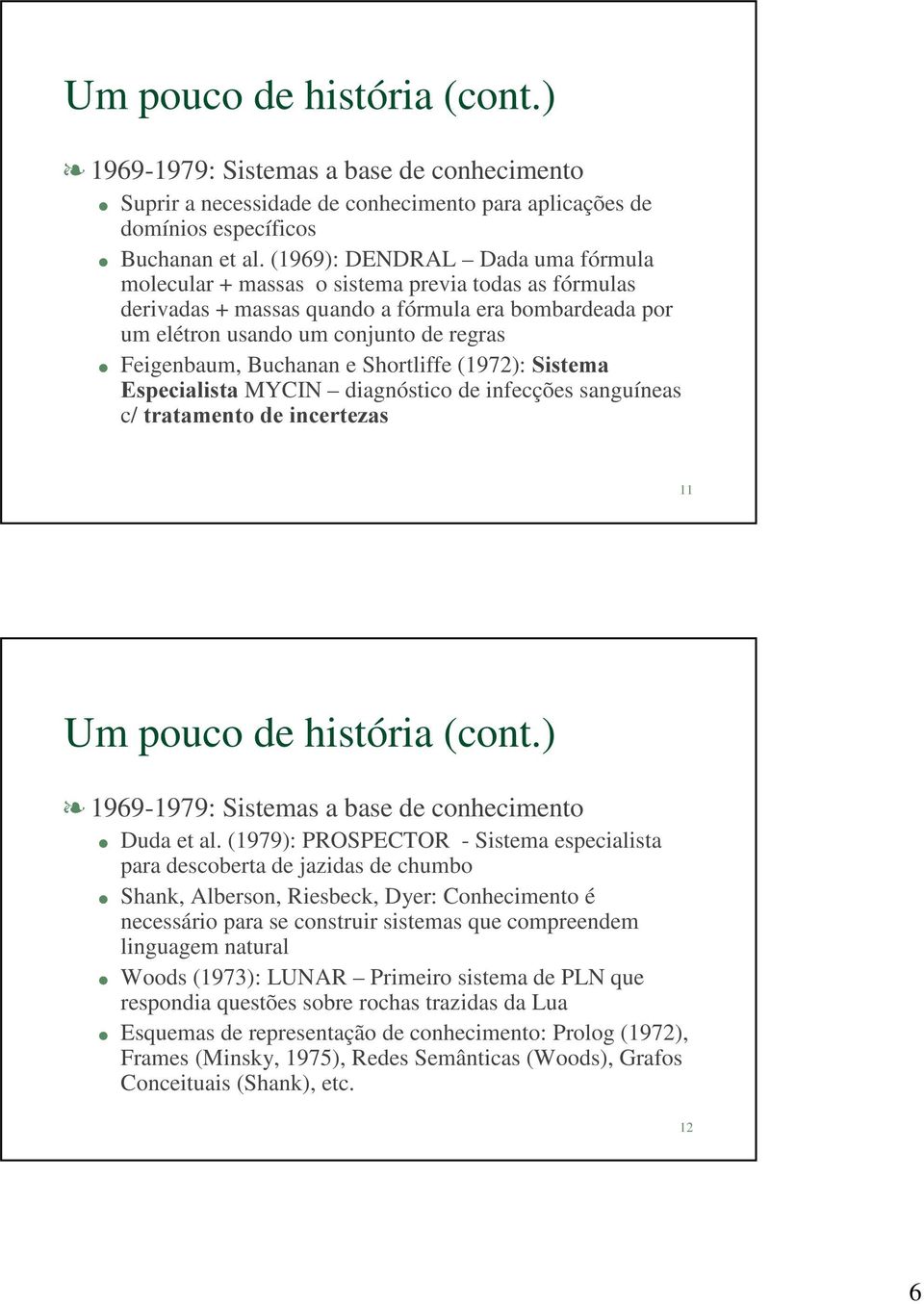 Buchanan e Shortliffe (1972): 6LVWHPD (VSHFLDOLVWD MYCIN diagnóstico de infecções sanguíneas c/ WUDWDPHQWRGHLQFHUWH]DV 11 Um pouco de história (cont.