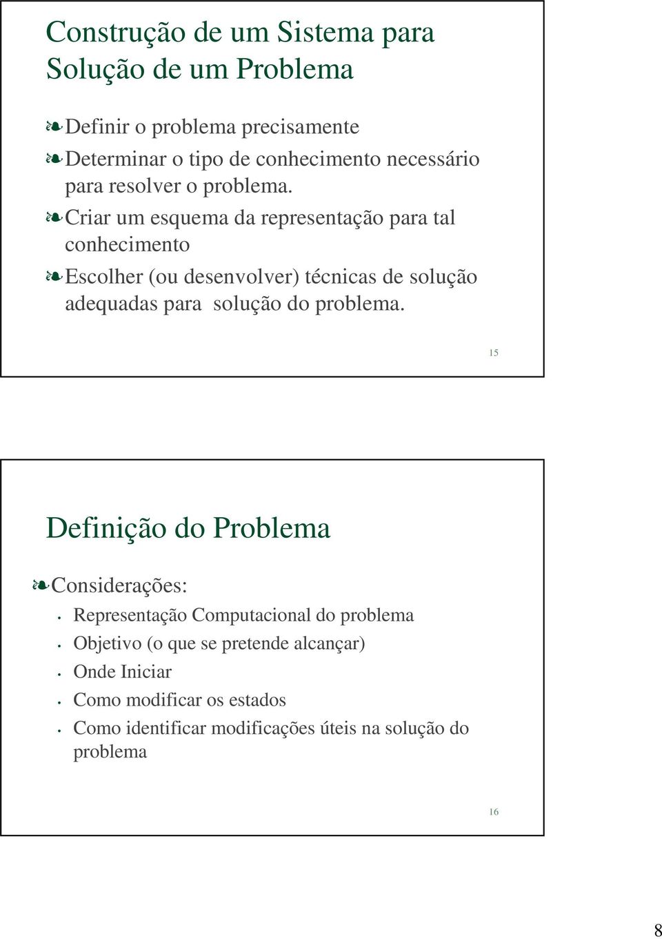 Criar um esquema da representação para tal conhecimento Escolher (ou desenvolver) técnicas de solução adequadas para solução do