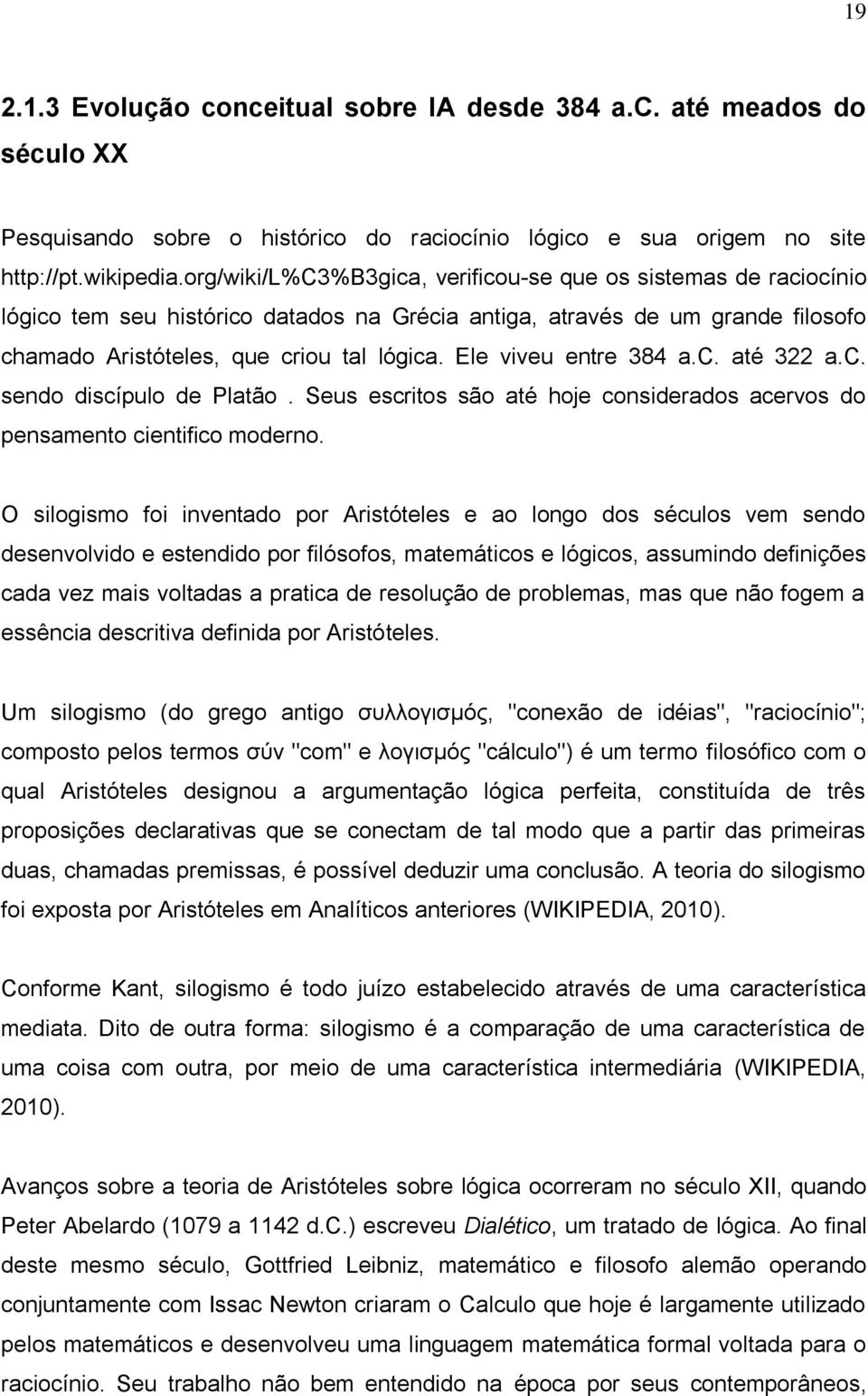 Ele viveu entre 384 a.c. até 322 a.c. sendo discípulo de Platão. Seus escritos são até hoje considerados acervos do pensamento cientifico moderno.