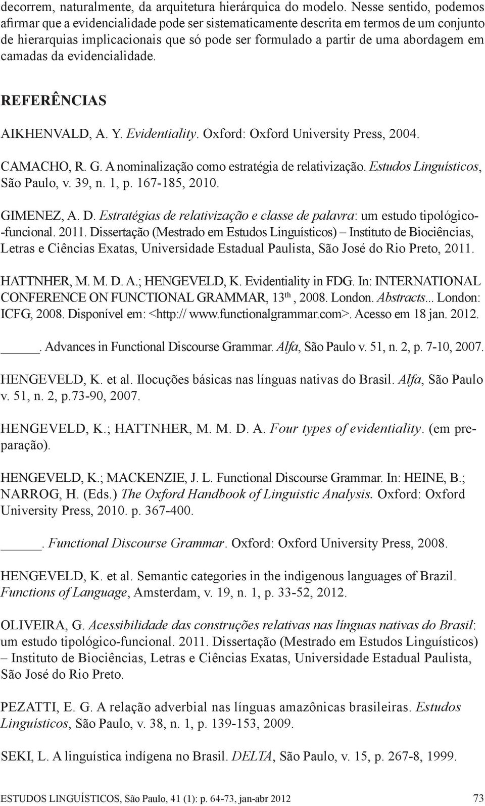 camadas da evidencialidade. REFERÊNCIAS AIKHENVALD, A. Y. Evidentiality. Oxford: Oxford University Press, 2004. CAMACHO, R. G. A nominalização como estratégia de relativização.