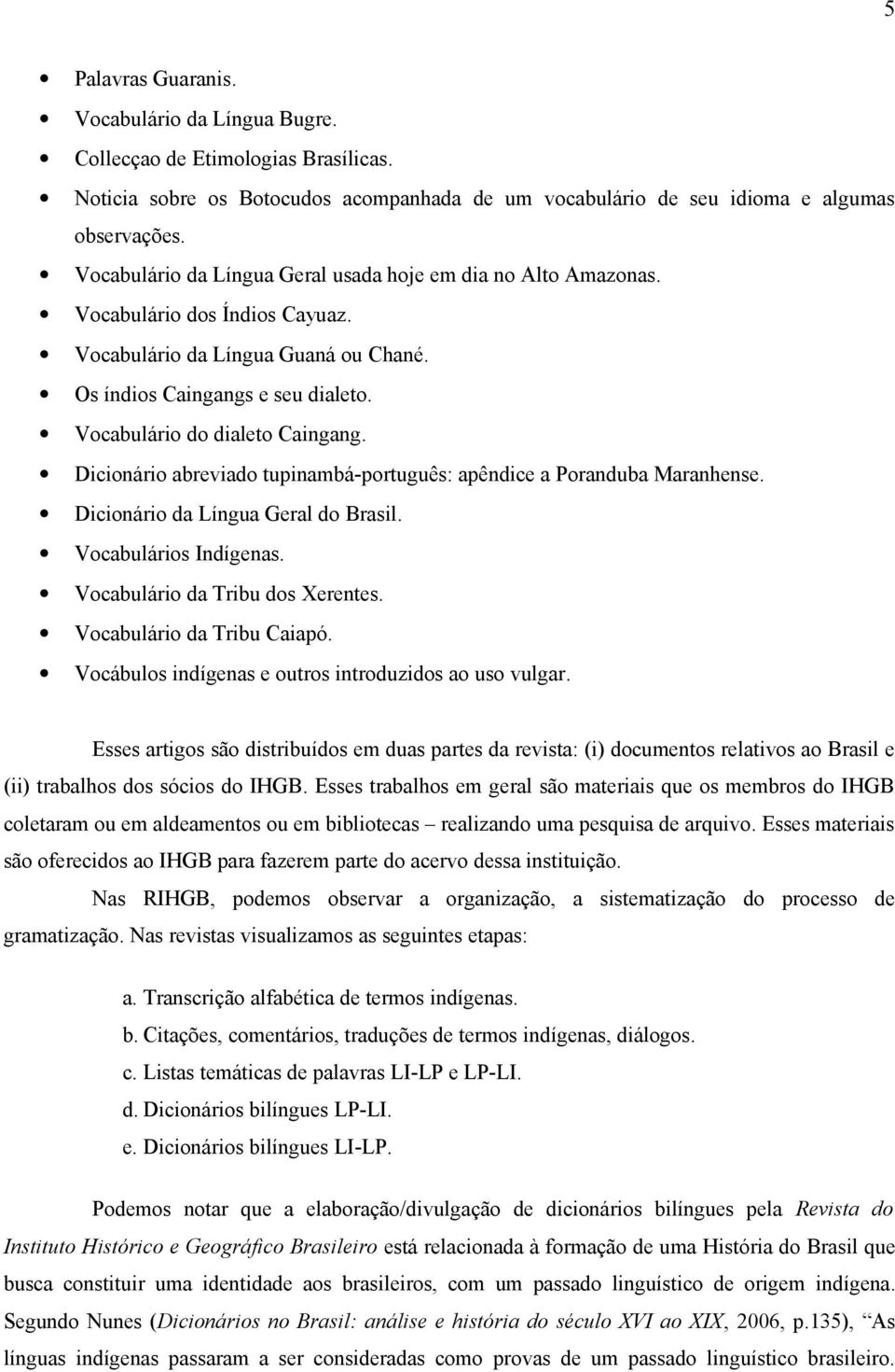 Dicionário abreviado tupinambá-português: apêndice a Poranduba Maranhense. Dicionário da Língua Geral do Brasil. Vocabulários Indígenas. Vocabulário da Tribu dos Xerentes. Vocabulário da Tribu Caiapó.