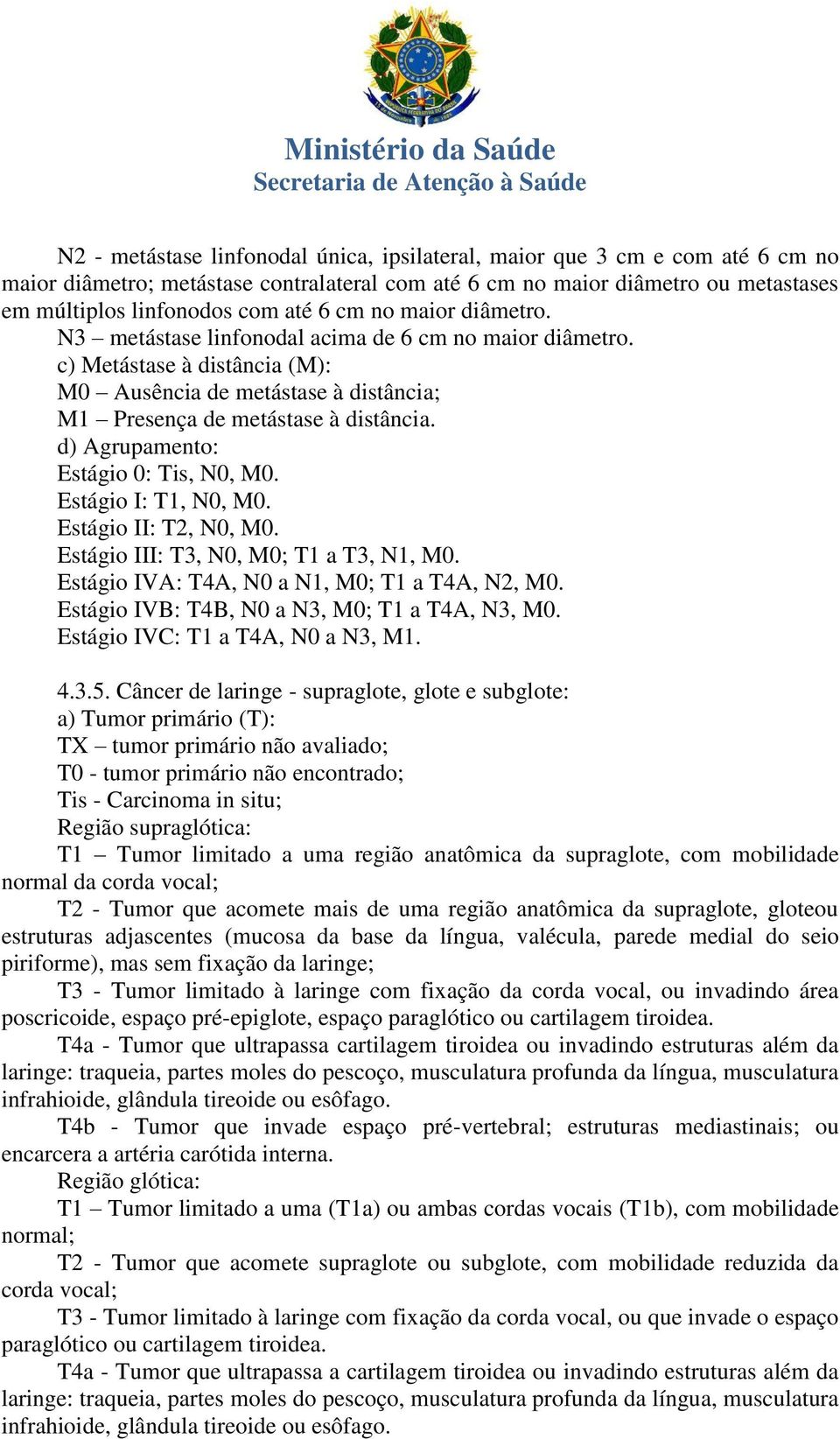 d) Agrupamento: Estágio 0: Tis, N0, M0. Estágio I: T1, N0, M0. Estágio II: T2, N0, M0. Estágio III: T3, N0, M0; T1 a T3, N1, M0. Estágio IVA: T4A, N0 a N1, M0; T1 a T4A, N2, M0.