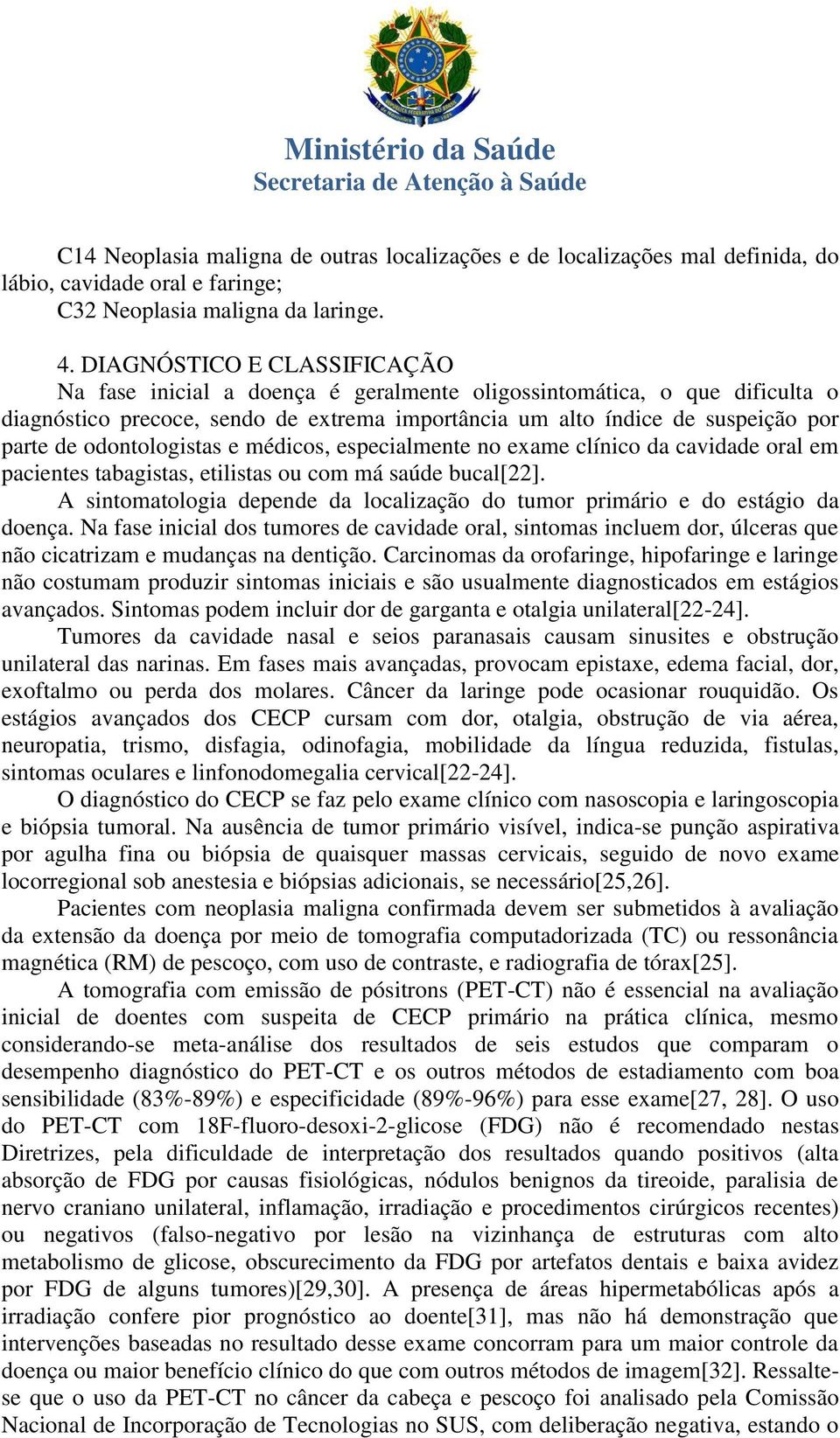 odontologistas e médicos, especialmente no exame clínico da cavidade oral em pacientes tabagistas, etilistas ou com má saúde bucal[22].