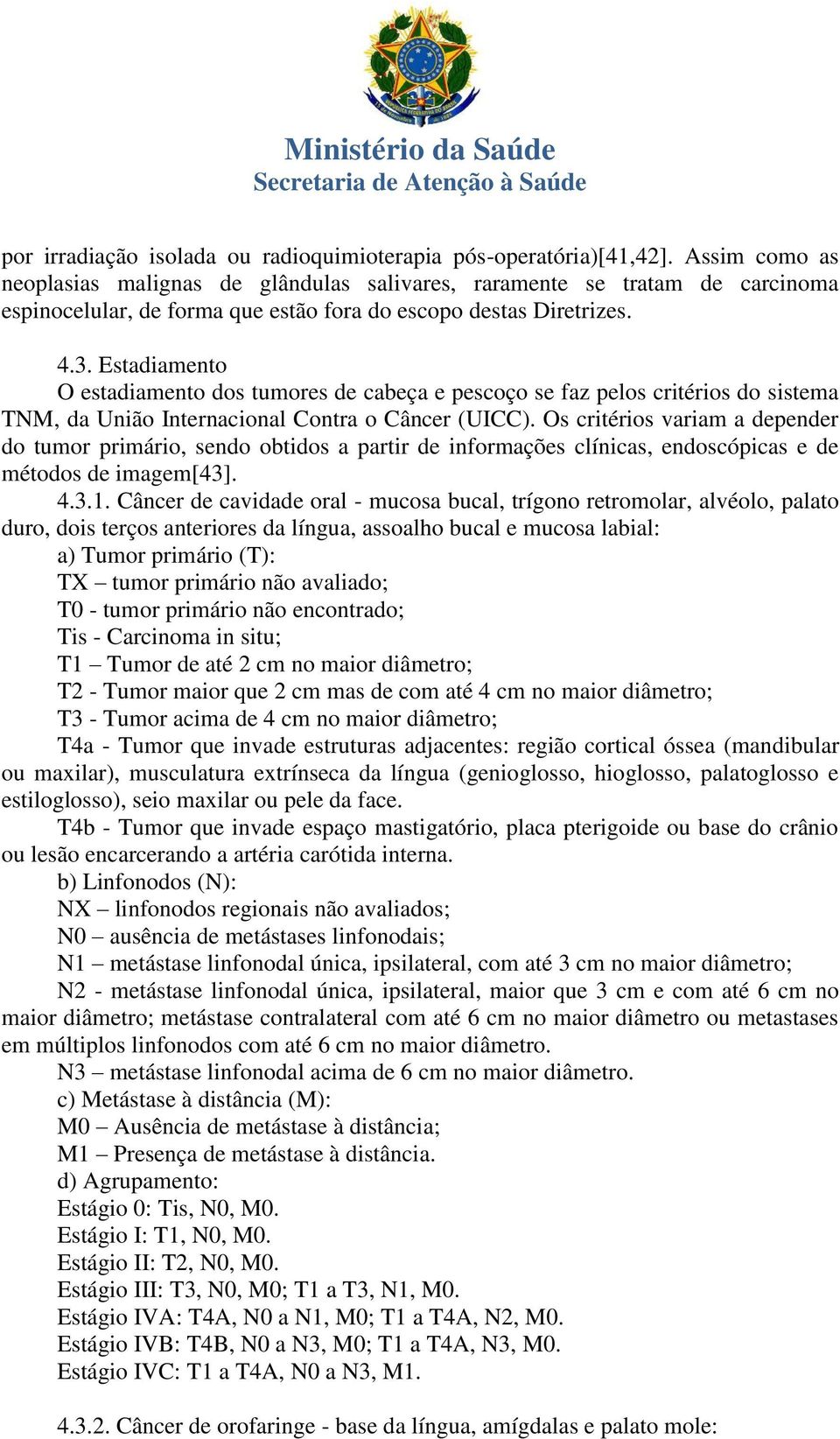 Estadiamento O estadiamento dos tumores de cabeça e pescoço se faz pelos critérios do sistema TNM, da União Internacional Contra o Câncer (UICC).