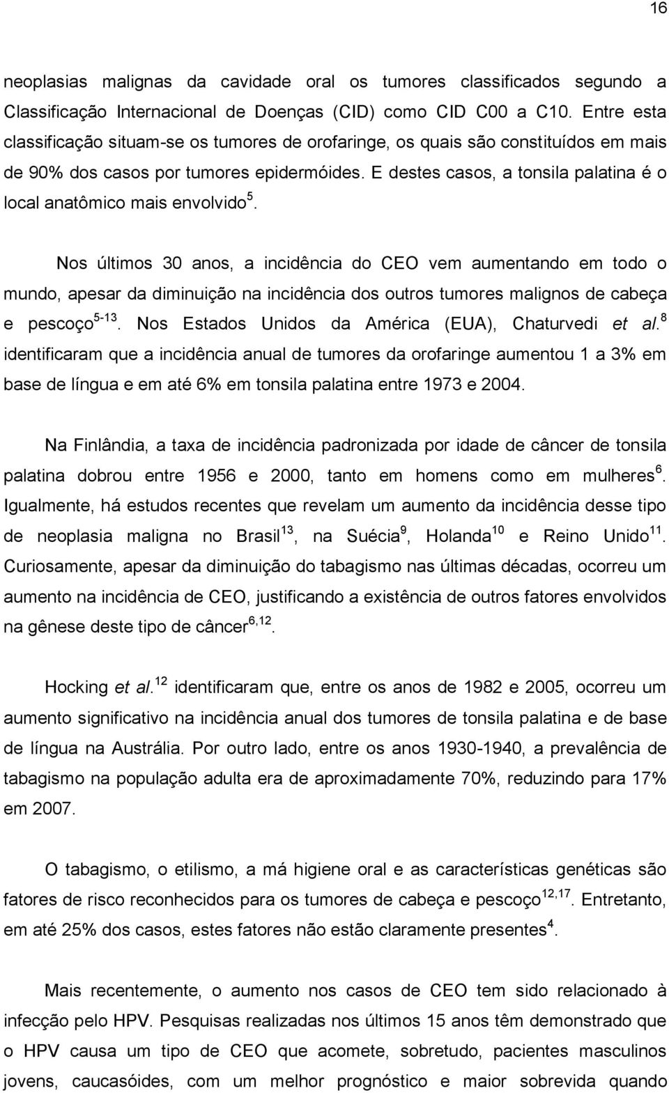 E destes casos, a tonsila palatina é o local anatômico mais envolvido 5.