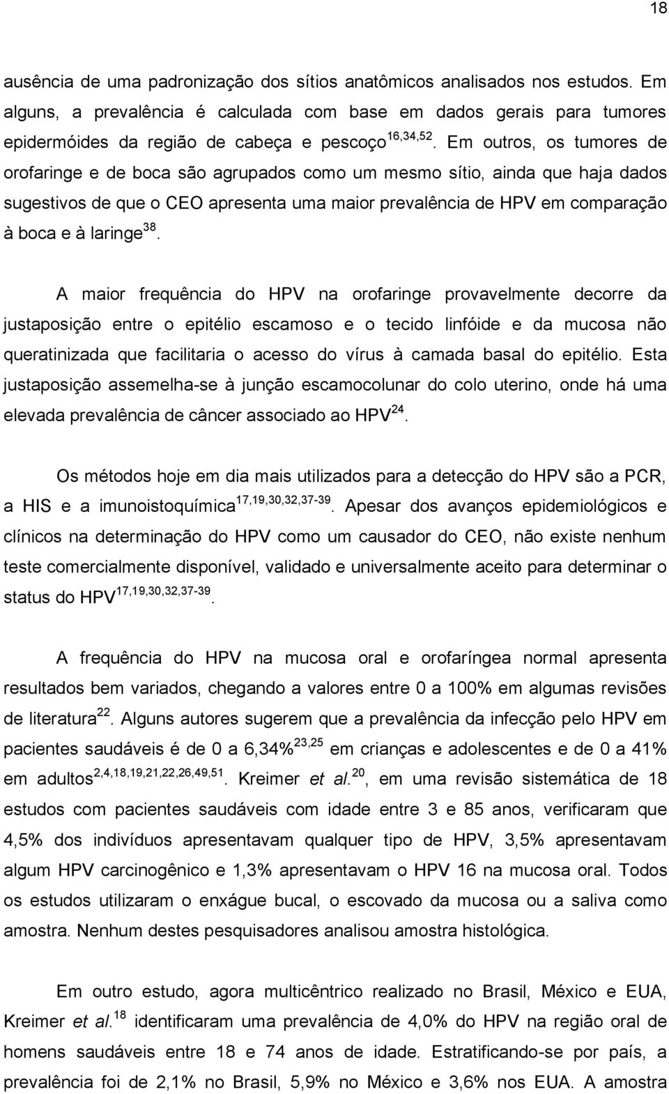 Em outros, os tumores de orofaringe e de boca são agrupados como um mesmo sítio, ainda que haja dados sugestivos de que o CEO apresenta uma maior prevalência de HPV em comparação à boca e à laringe