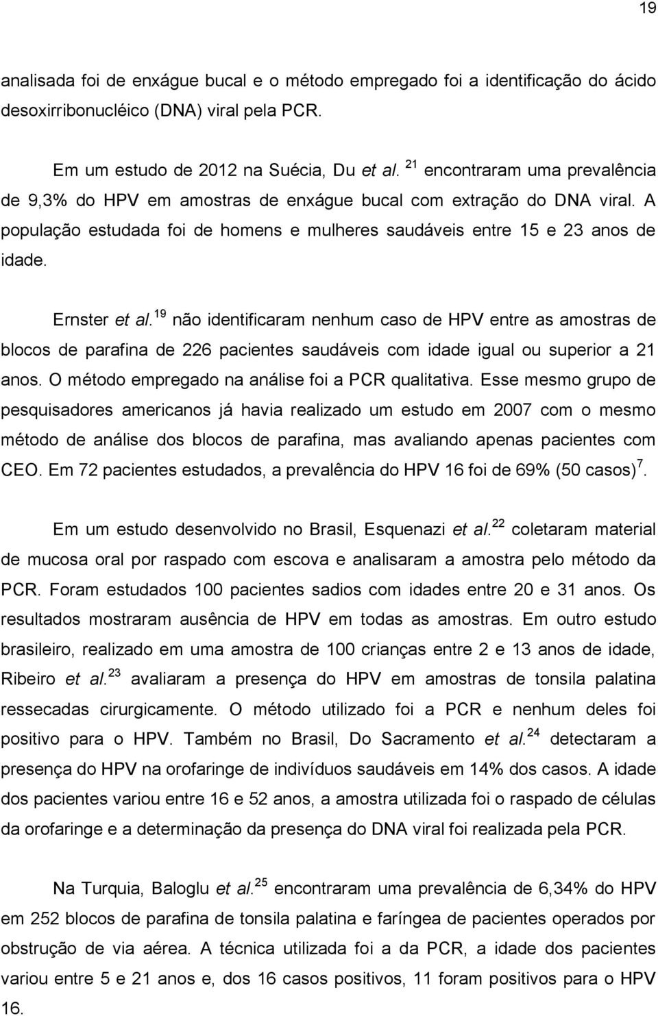 Ernster et al. 19 não identificaram nenhum caso de HPV entre as amostras de blocos de parafina de 226 pacientes saudáveis com idade igual ou superior a 21 anos.