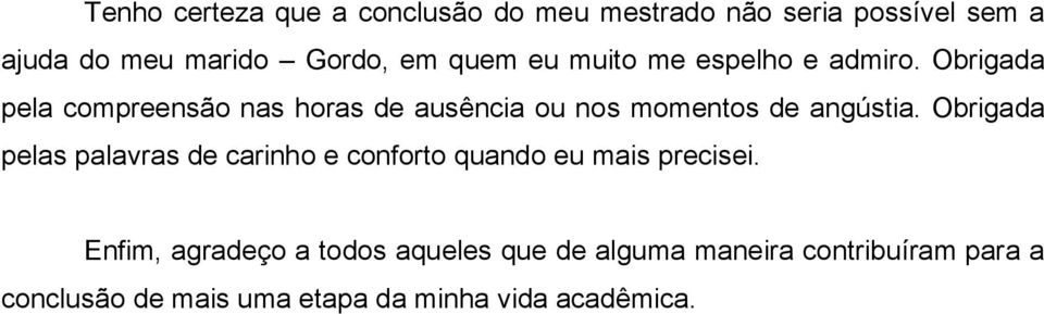 Obrigada pela compreensão nas horas de ausência ou nos momentos de angústia.