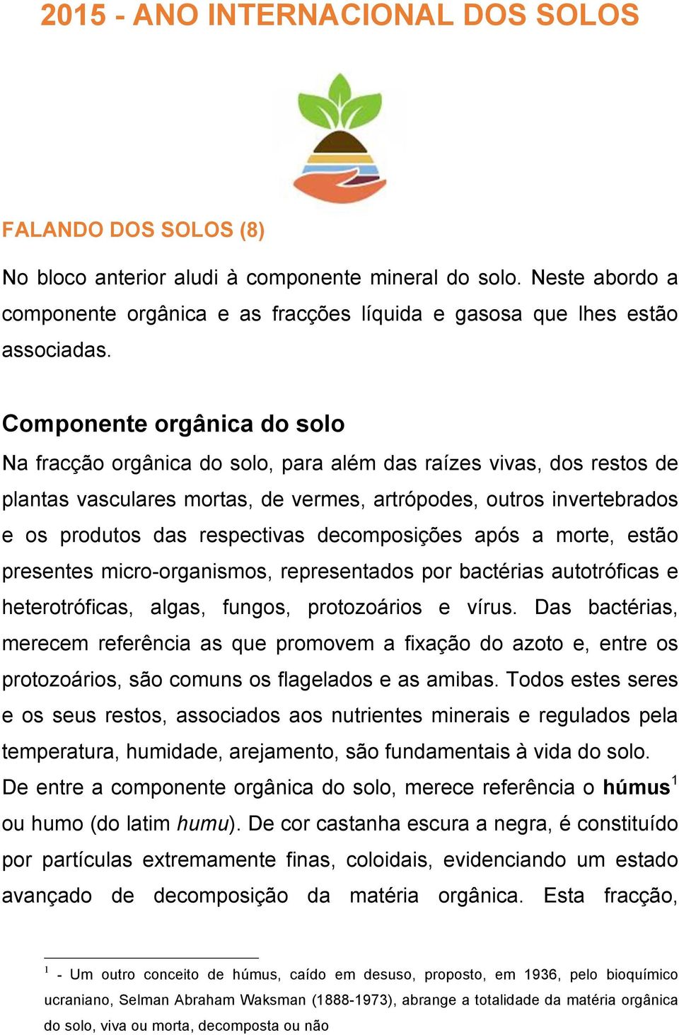 Componente orgânica do solo Na fracção orgânica do solo, para além das raízes vivas, dos restos de plantas vasculares mortas, de vermes, artrópodes, outros invertebrados e os produtos das respectivas