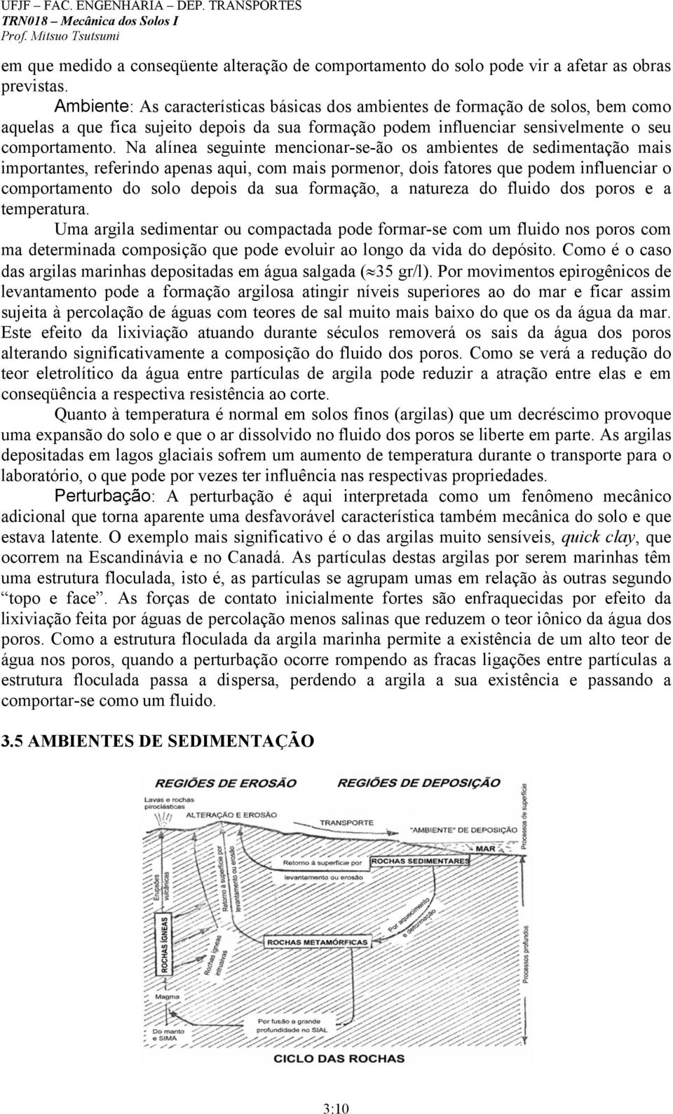 Na alínea seguinte mencionar-se-ão os ambientes de sedimentação mais importantes, referindo apenas aqui, com mais pormenor, dois fatores que podem influenciar o comportamento do solo depois da sua