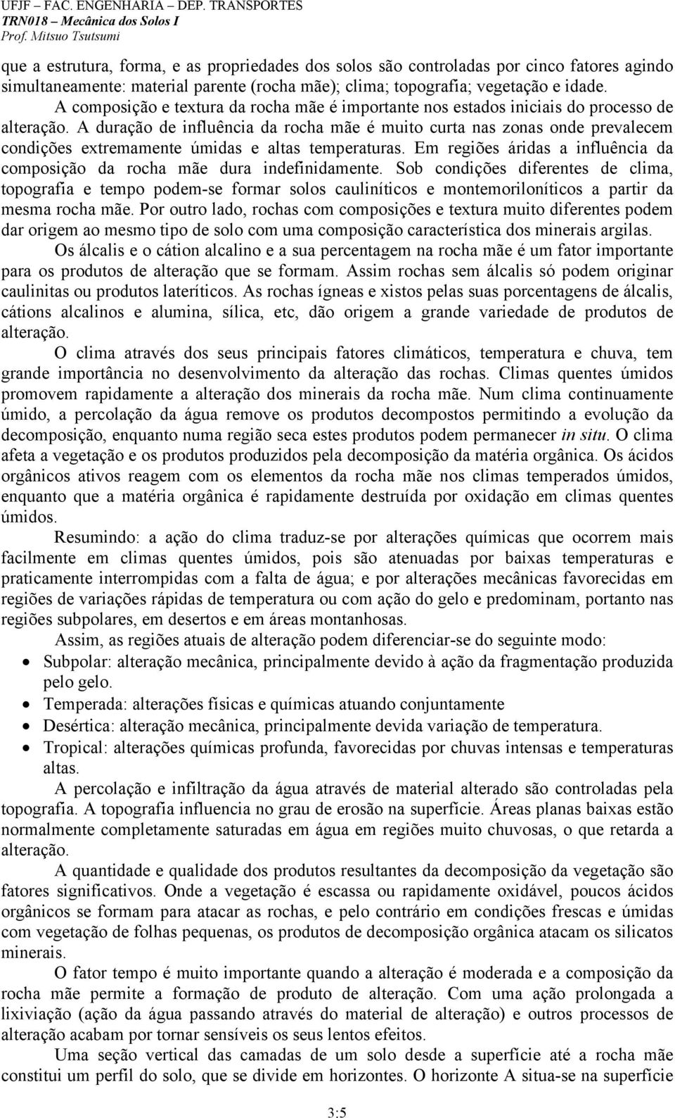 A duração de influência da rocha mãe é muito curta nas zonas onde prevalecem condições extremamente úmidas e altas temperaturas.