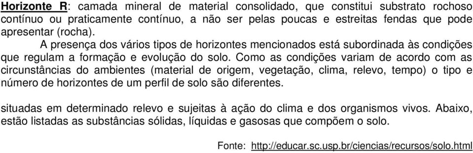 Como as condições variam de acordo com as circunstâncias do ambientes (material de origem, vegetação, clima, relevo, tempo) o tipo e número de horizontes de um perfil de solo são