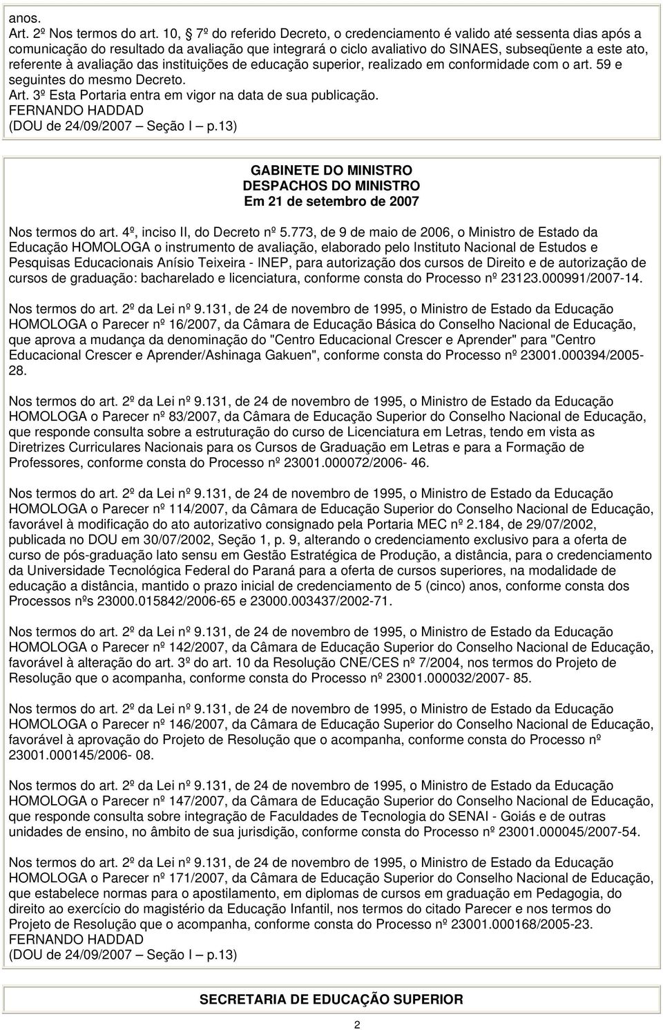 avaliação das instituições de educação superior, realizado em conformidade com o art. 59 e seguintes do mesmo Decreto. Art. 3º Esta Portaria entra em vigor na data de sua publicação.