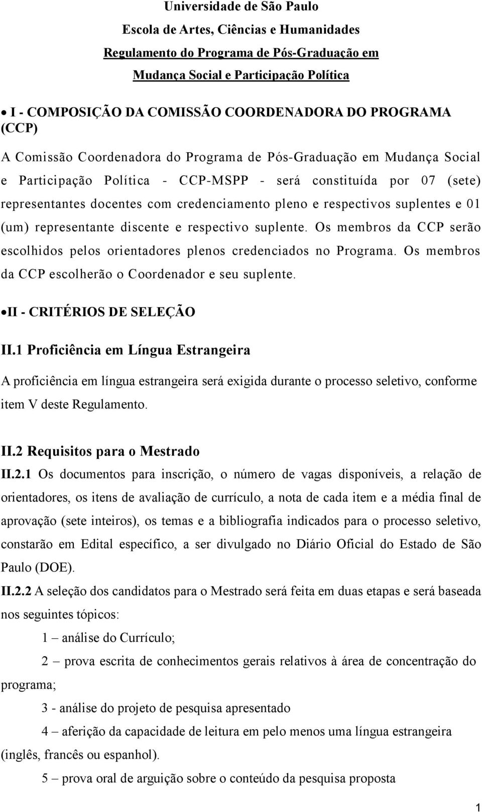 pleno e respectivos suplentes e 01 (um) representante discente e respectivo suplente. Os membros da CCP serão escolhidos pelos orientadores plenos credenciados no Programa.