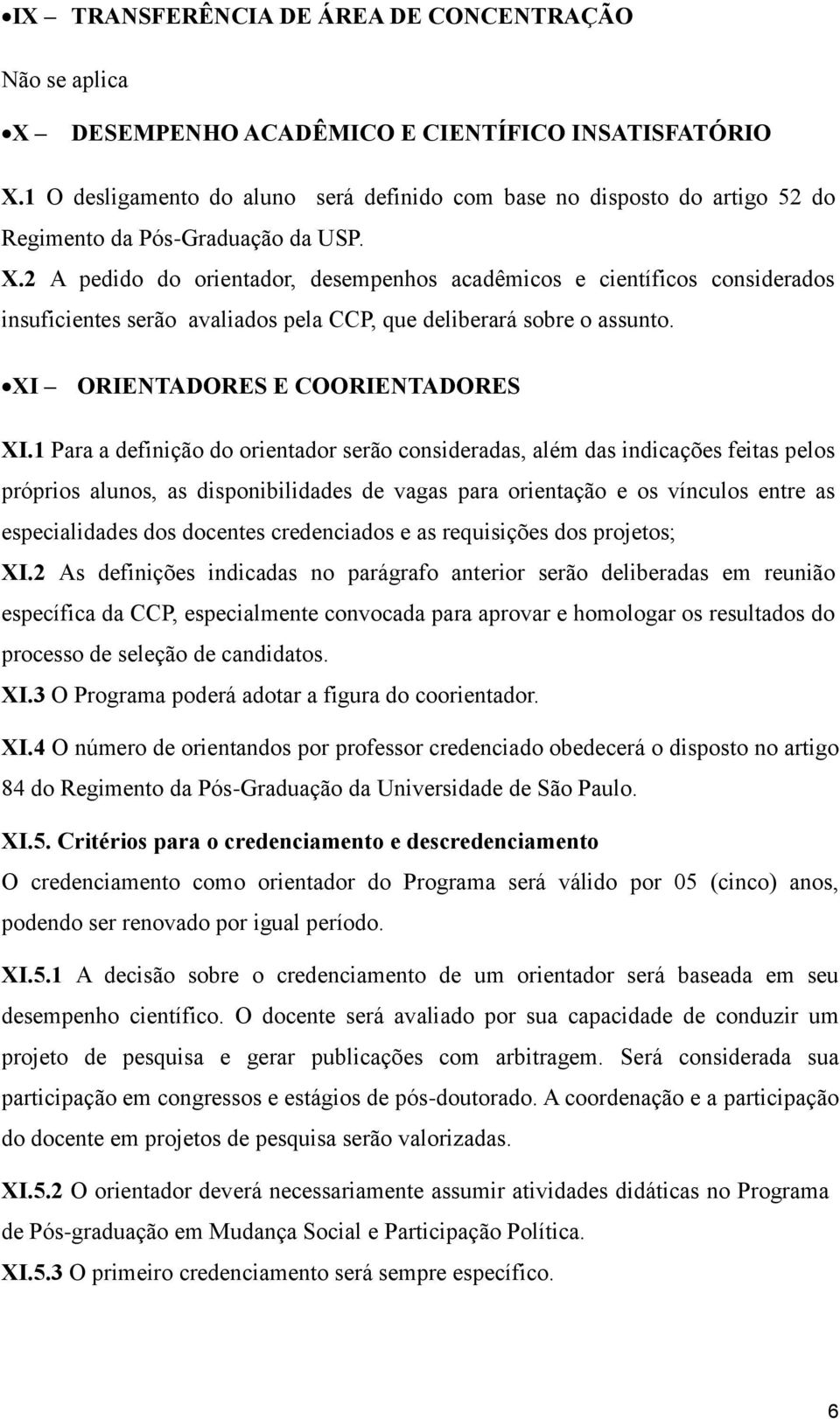 2 A pedido do orientador, desempenhos acadêmicos e científicos considerados insuficientes serão avaliados pela CCP, que deliberará sobre o assunto. XI ORIENTADORES E COORIENTADORES XI.