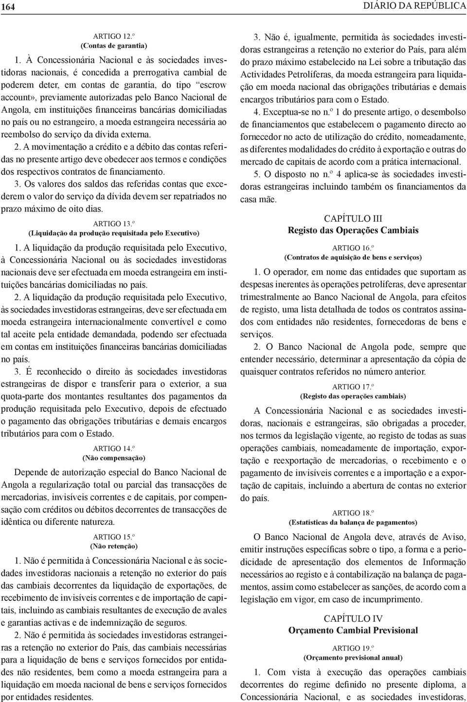 Banco Nacional de no país ou no estrangeiro, a moeda estrangeira necessária ao reembolso do serviço da dívida externa. 2.