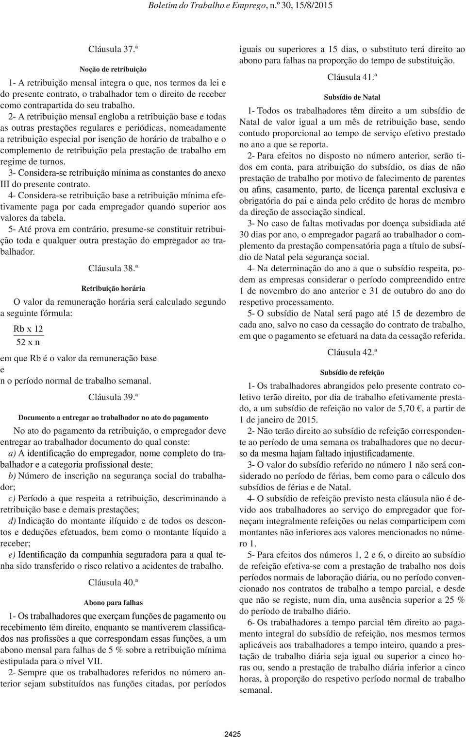 retribuição pela prestação de trabalho em regime de turnos. 3- Considera-se retribuição mínima as constantes do anexo III do presente contrato.